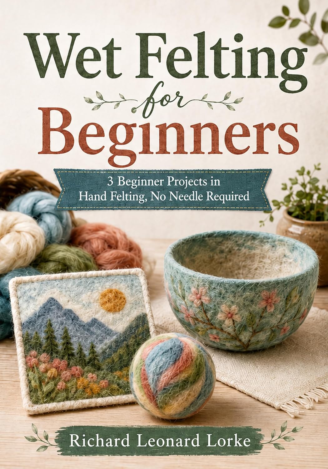 Wet Felting for Beginners: 3 Beginner Projects in Hand Felting, No Needle Required (English Edition) baixar livro de graça