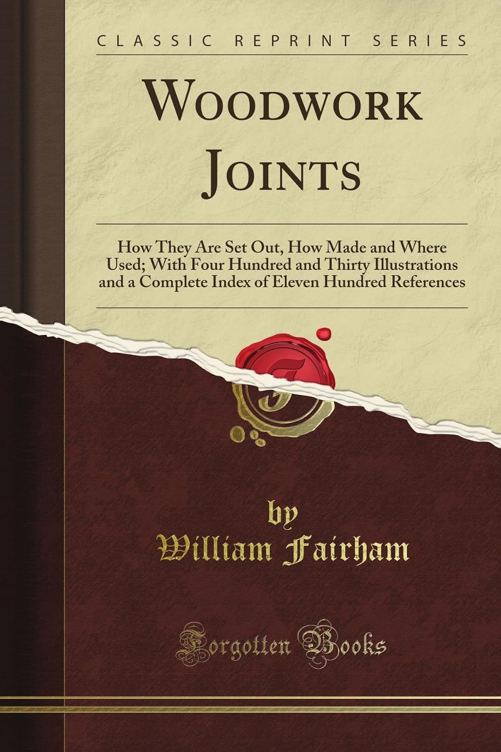 Woodwork Joints: How They Are Set Out, How Made and Where Used; With Four Hundred and Thirty Illustrations and a Complete Index of Eleven Hundred References (Classic Reprint)