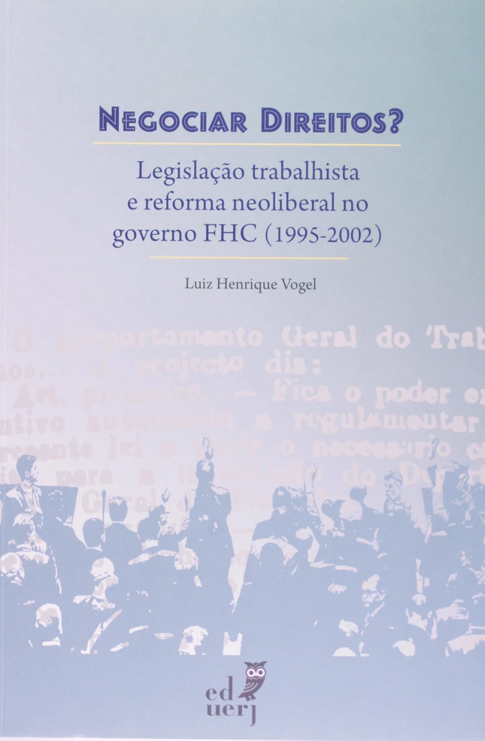 ler totalmente Negociar Direitos. Legislação Trabalhista e Reforma Neoliberal no Governo FHC. 1995-2002