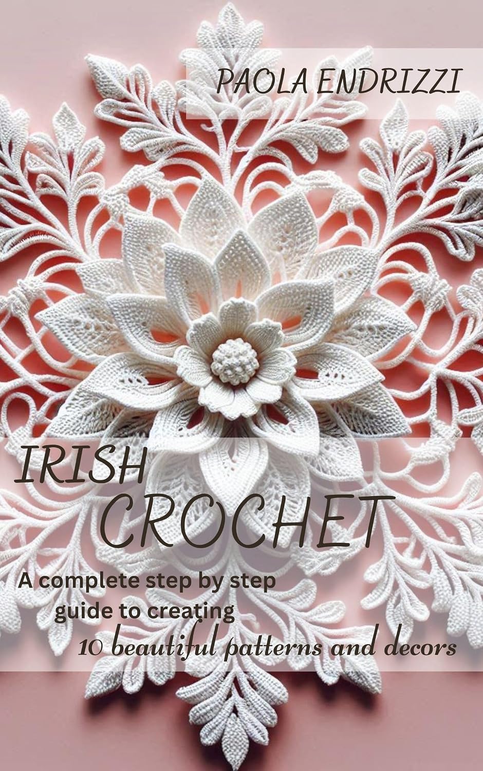 IRISH CROCHET: A complete step by step guide to creating 10 beautiful patterns and decors (English Edition) baixar livro de graça