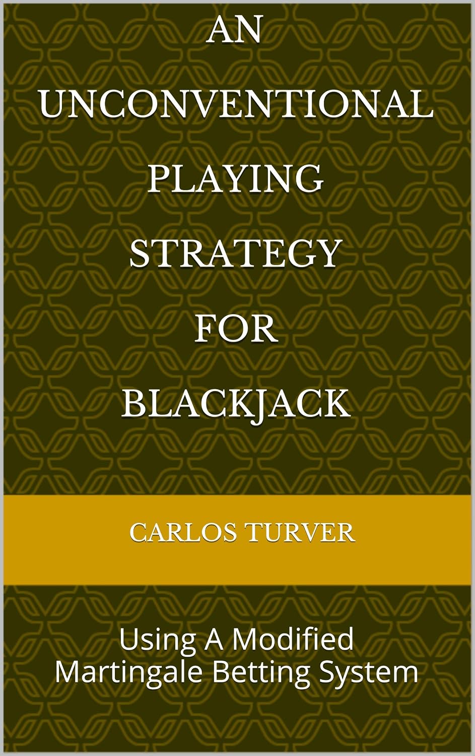 An Unconventional Playing Strategy For Blackjack: Using A Modified Martingale Betting System (English Edition) baixar livro de graça