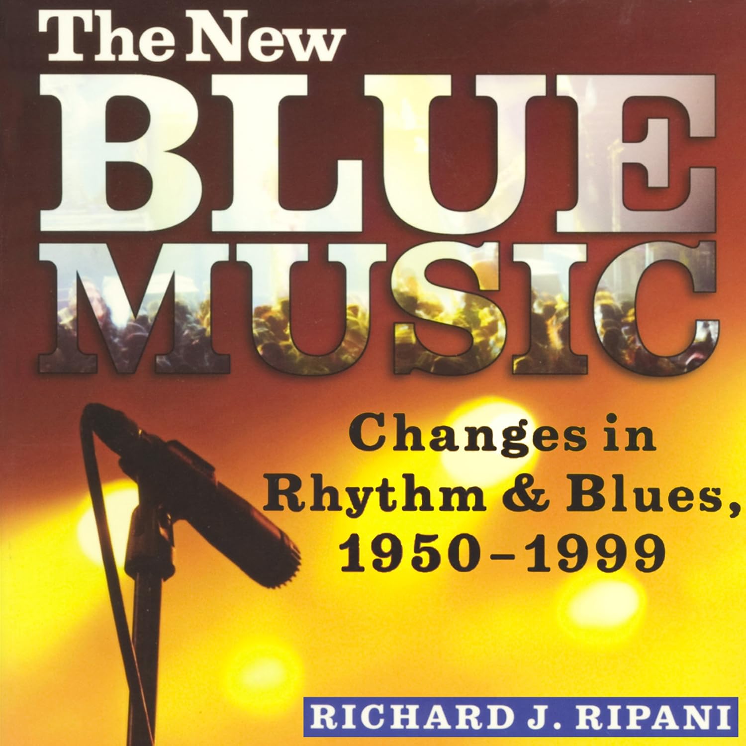 The New Blue Music: Changes in Rhythm & Blues, 1950-1999: American Made Music Series