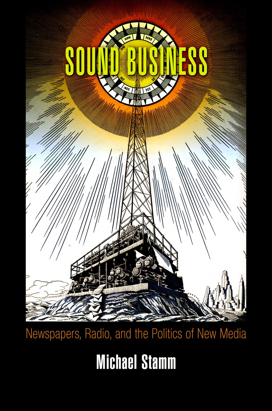 Sound Business: Newspapers, Radio, and the Politics of New Media (American Business, Politics, and Society) (English Edition) baixar o livro de graça