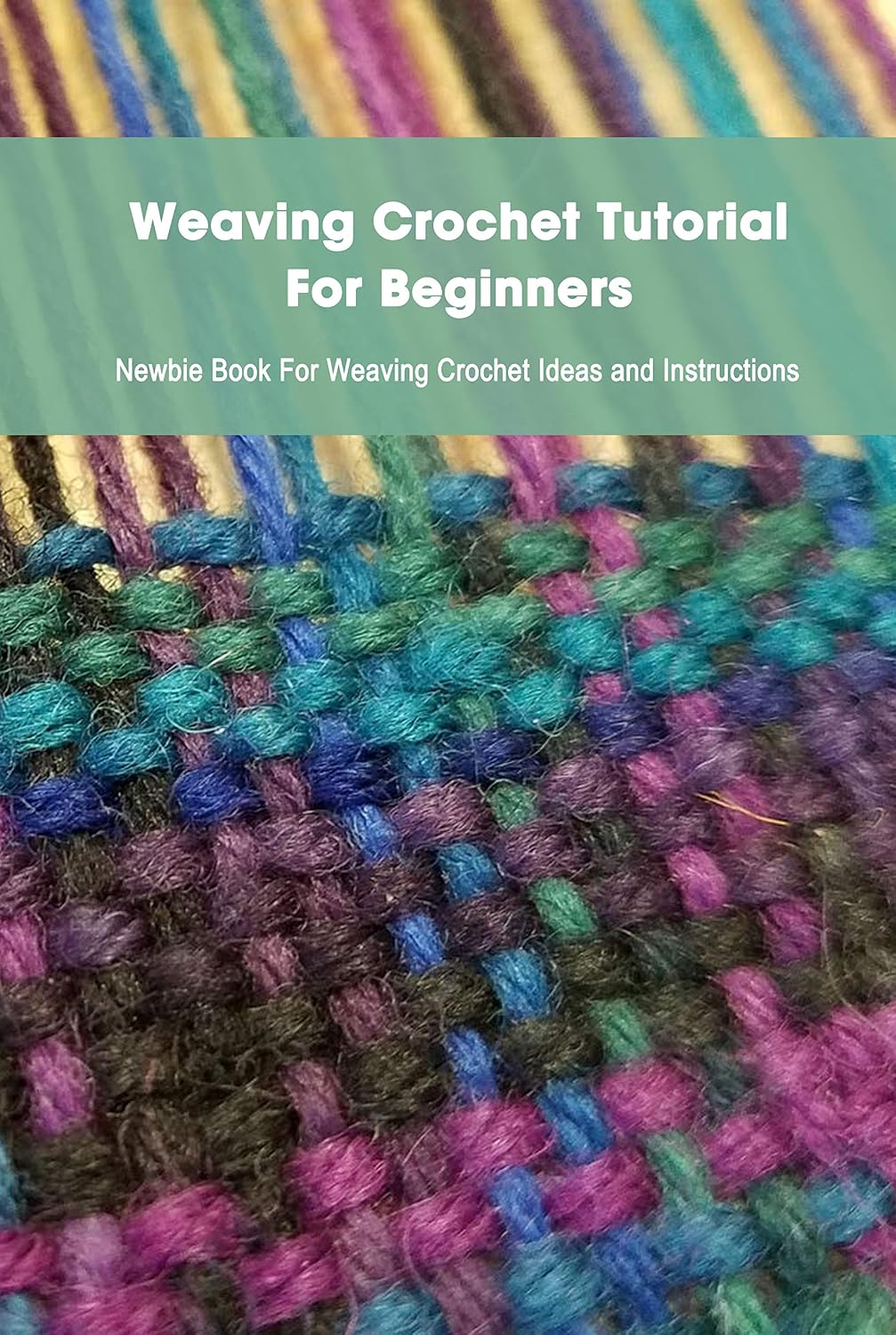 ler totalmente Weaving Crochet Tutorial For Beginners: Newbie Book For Weaving Crochet Ideas and Instructions: Learning to Weave (English Edition)