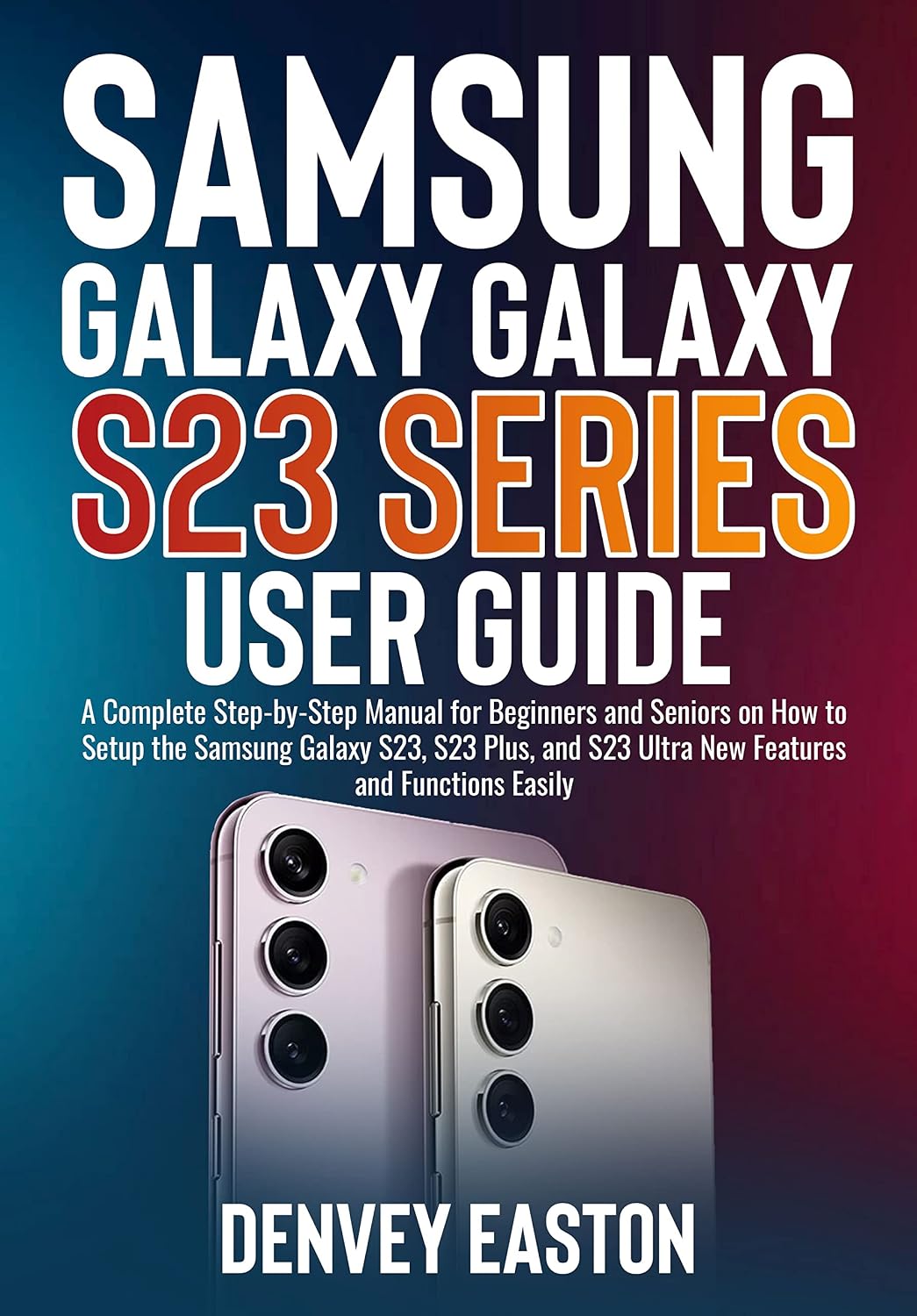 ler totalmente Samsung Galaxy S23 Series User Guide: A Complete Step-by-Step Manual for Beginners and Seniors on How to Setup the Samsung Galaxy S23, S23 Plus, and S23... and Functions Easily (English Edition)