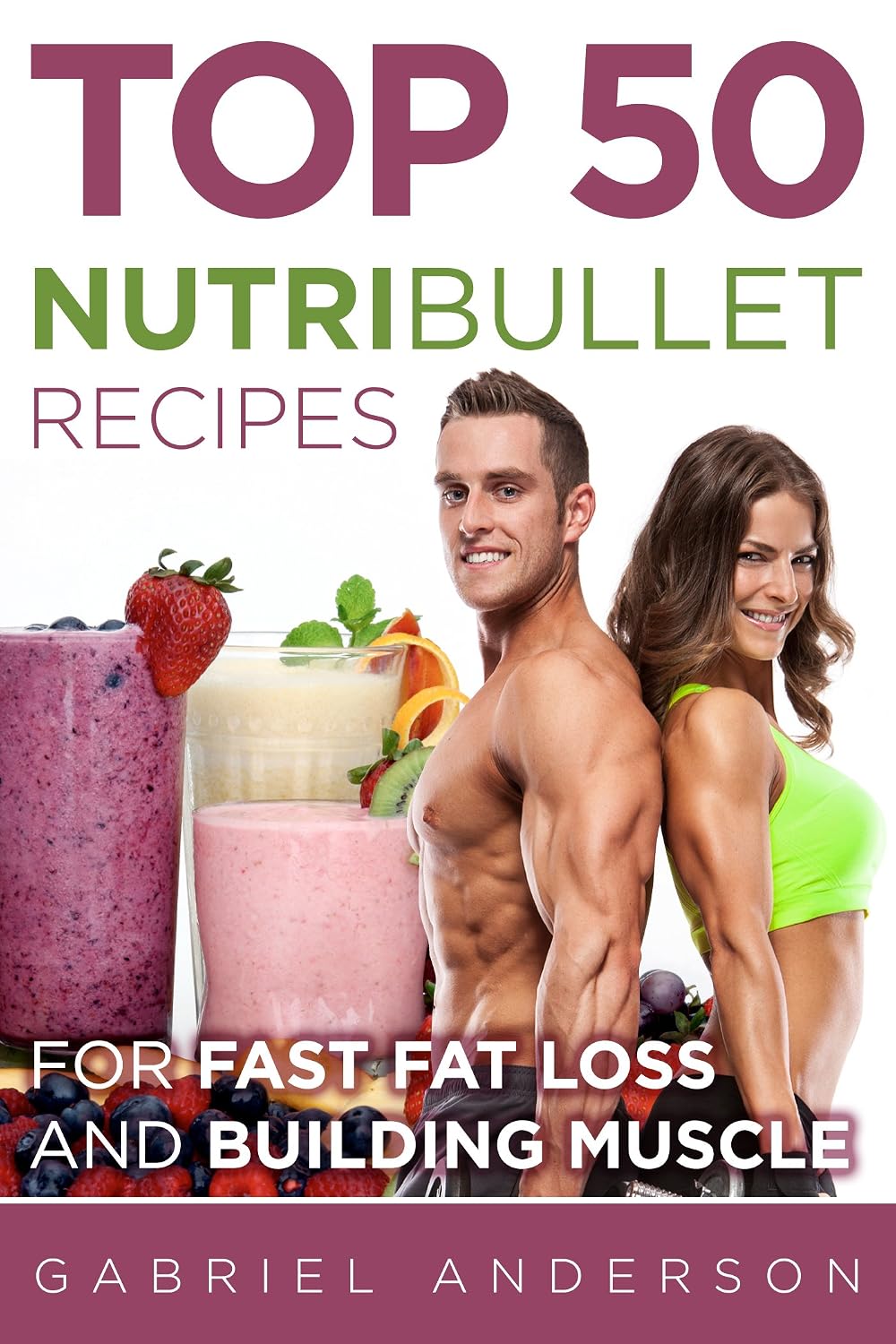 ler totalmente The Top 50 NutriBullet Recipes For Fast Fat Loss and Building Muscle: Get the most from your NutriBullet and Lose Fat Fast while Building even more Muscle