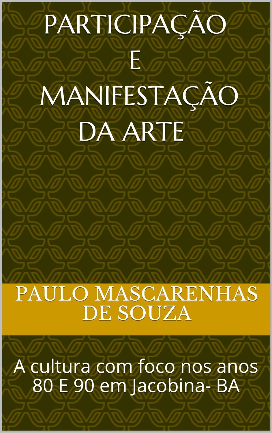PARTICIPAÇÃO E MANIFESTAÇÃO da arte: A cultura com foco nos anos 80 E 90 em Jacobina- BA (001 Livro 1) baixar livro de graça