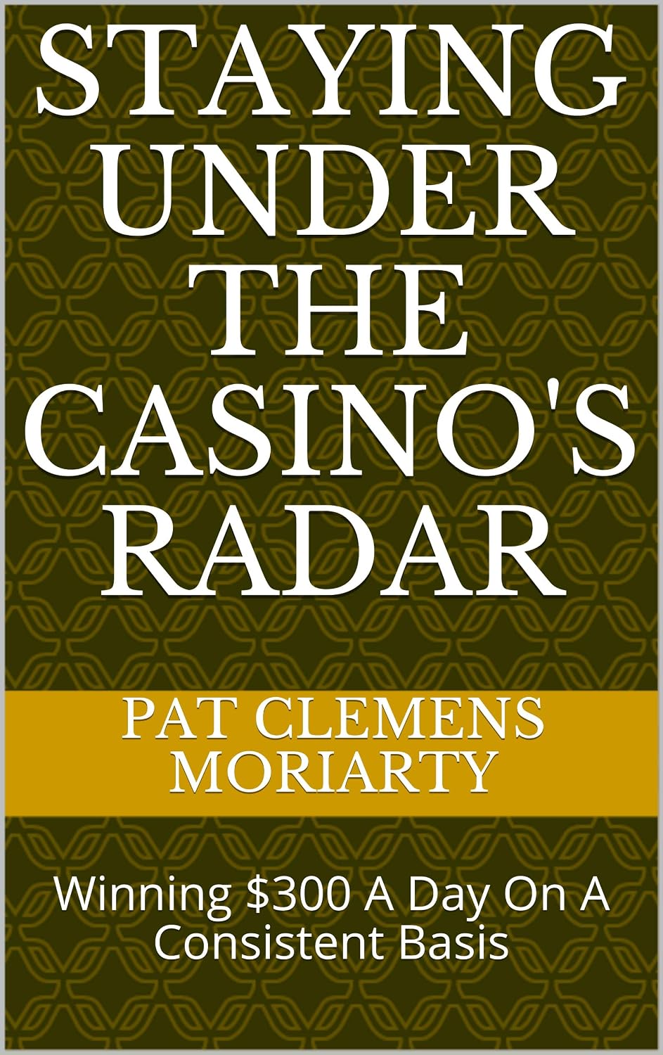 ler totalmente Staying Under the Casino's Radar: Winning $300 A Day On A Consistent Basis (English Edition)