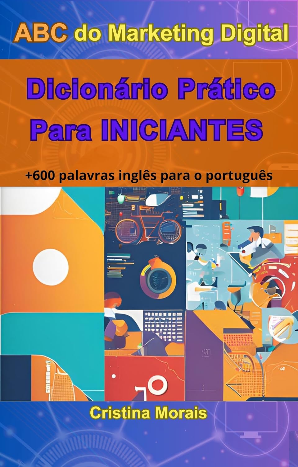 ABC do Marketing Digital Dicionário Prático Para Iniciantes: O Caminho para o Sucesso no Marketing Digital Começa Aqui: Seu Dicionário Definitivo, Simples e Acessível baixar livro de graça