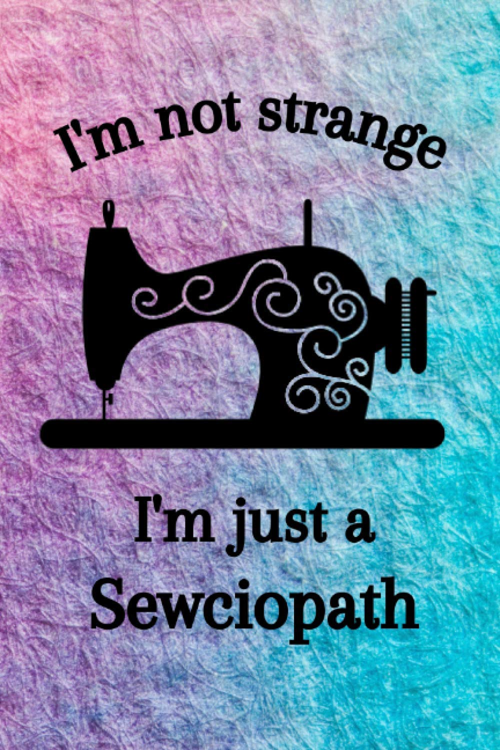 I'm not strange I'm just a sewciopath: Sewing Project Journal - Plan And Record Your Sewing Projects And Ideas - 6X9-100 Projects baixar livro de graça