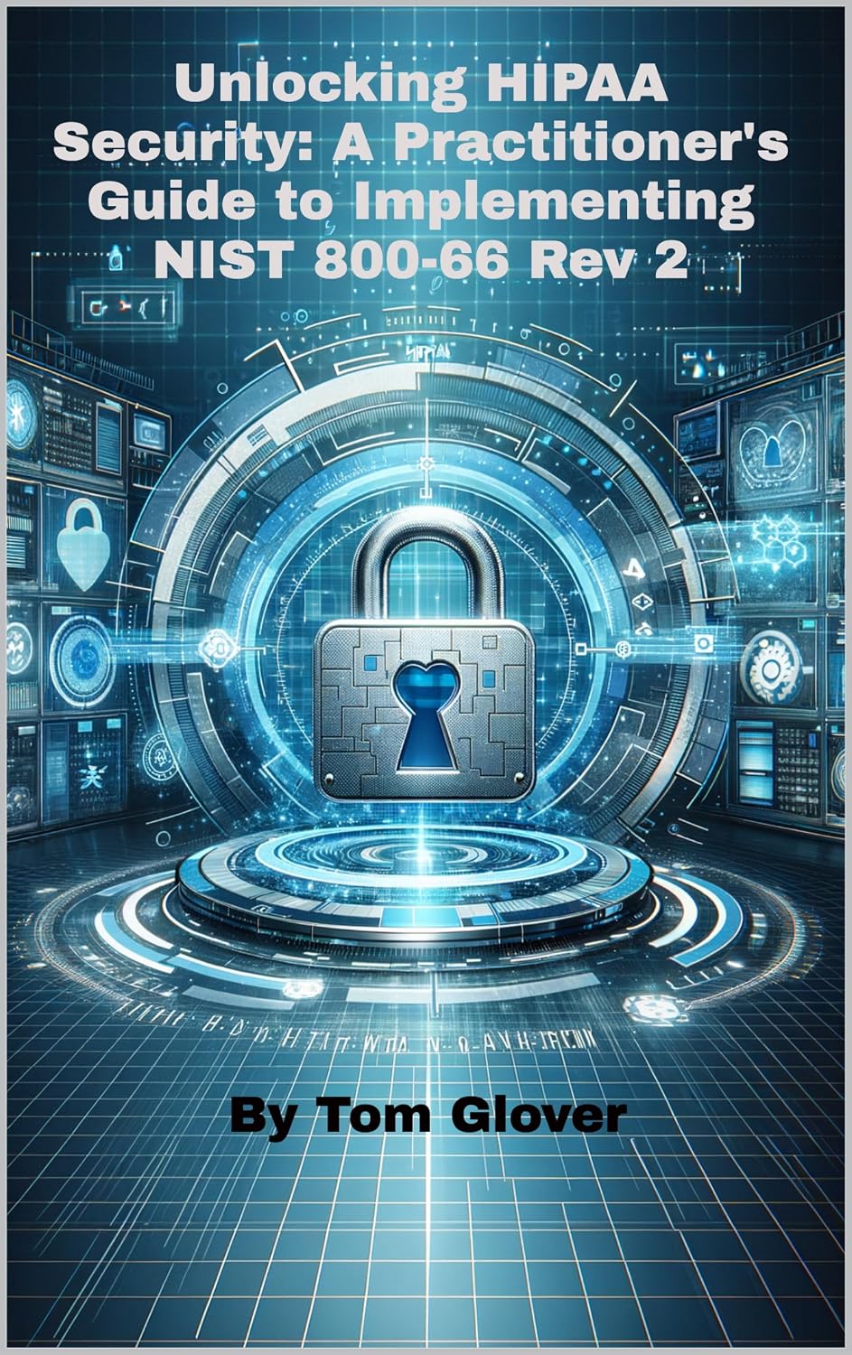 Unlocking HIPAA Security: A Practitioner's Guide to Implementing NIST 800-66 Rev 2 (English Edition) baixar livro de graça