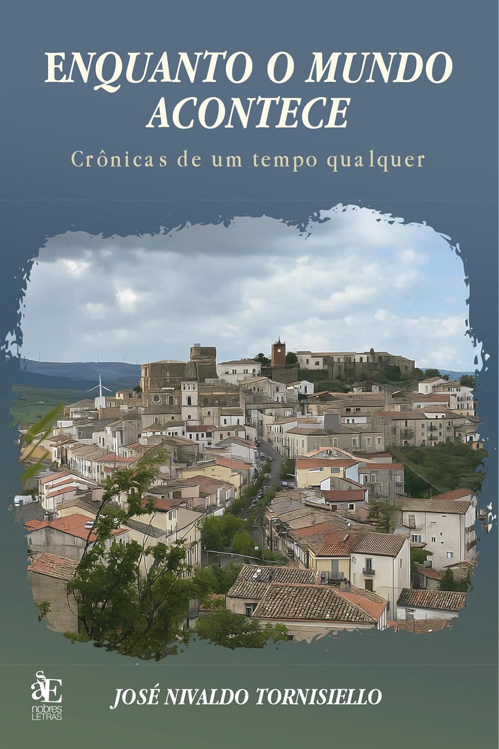 Enquanto o mundo acontece: Crônicas de um tempo qualquer