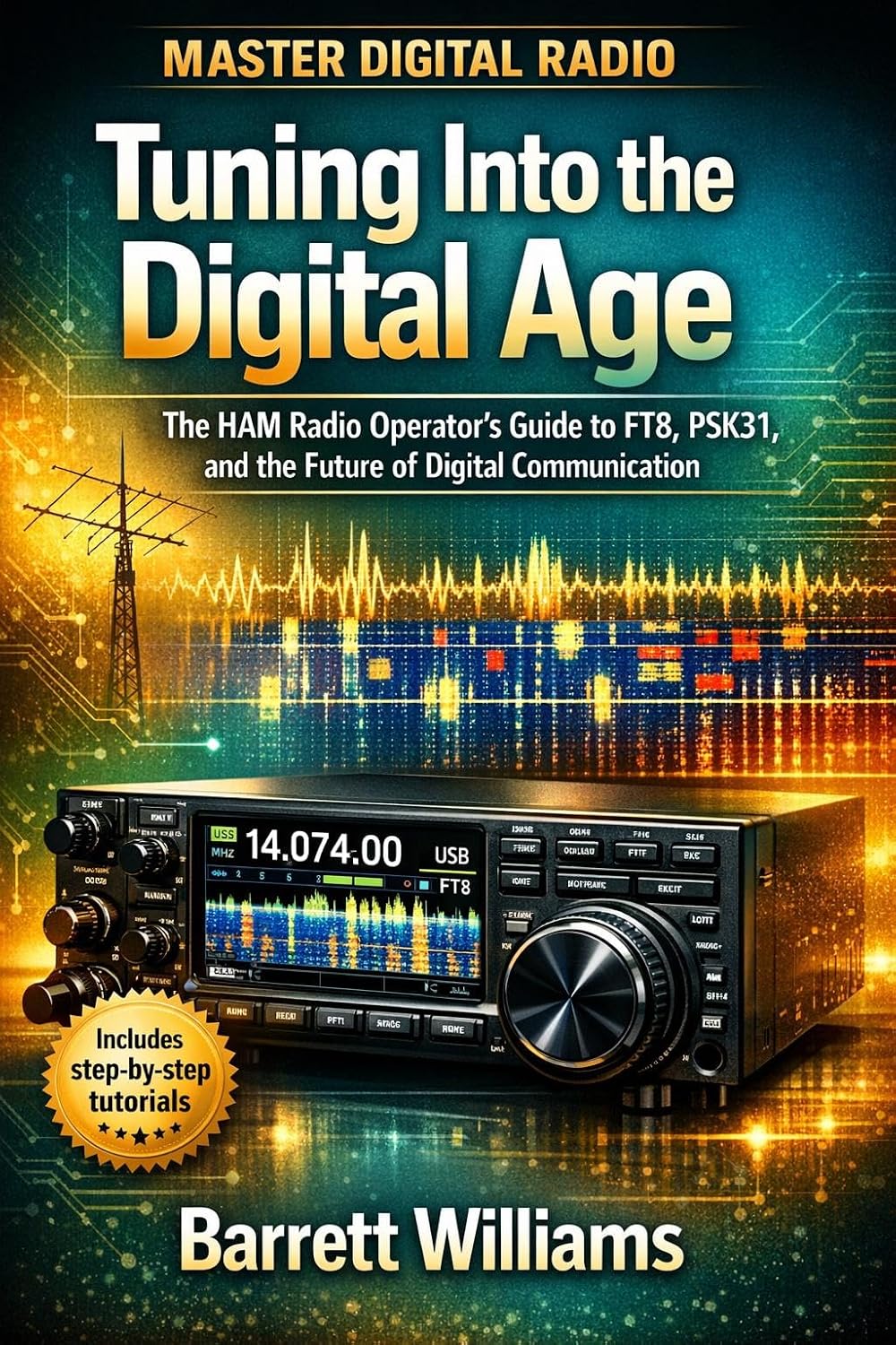 Tuning Into the Digital Age: The HAM Radio Operator's Guide to FT8, PSK31, and the Future of Digital Communication (The Practical Ham Radio Operator) (English Edition)