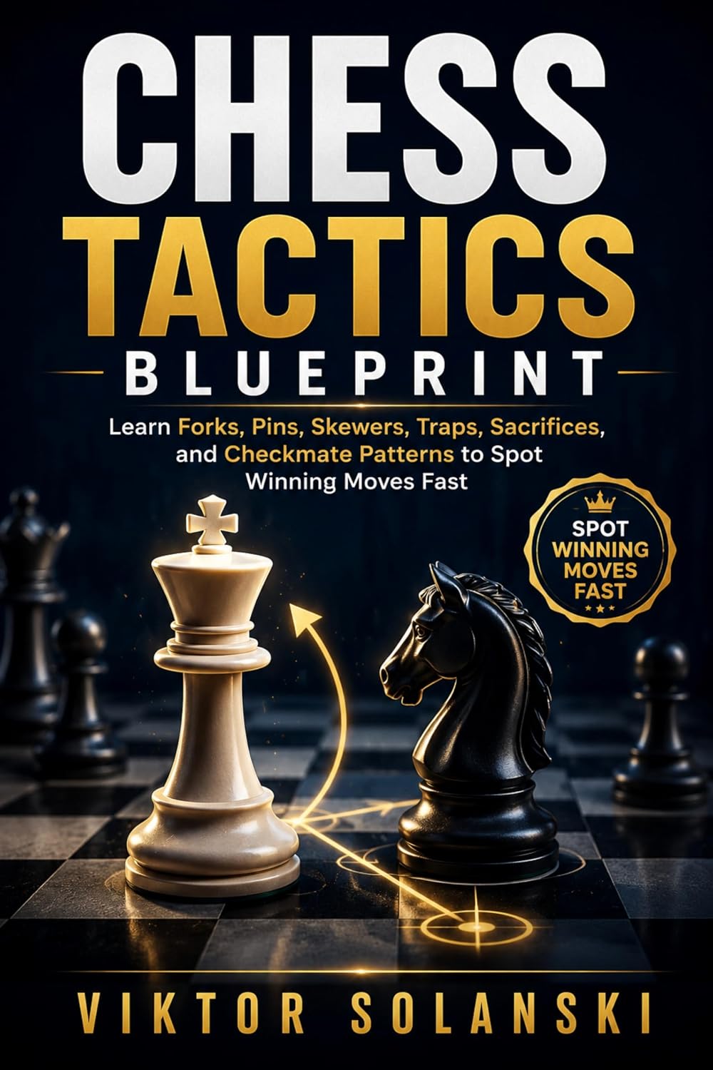 Chess Tactics Blueprint: Learn Forks, Pins, Skewers, Traps, Sacrifices, and Checkmate Patterns to Spot Winning Moves Fast (Beginner Chess Mastery Book 2) (English Edition) baixar livro de graça