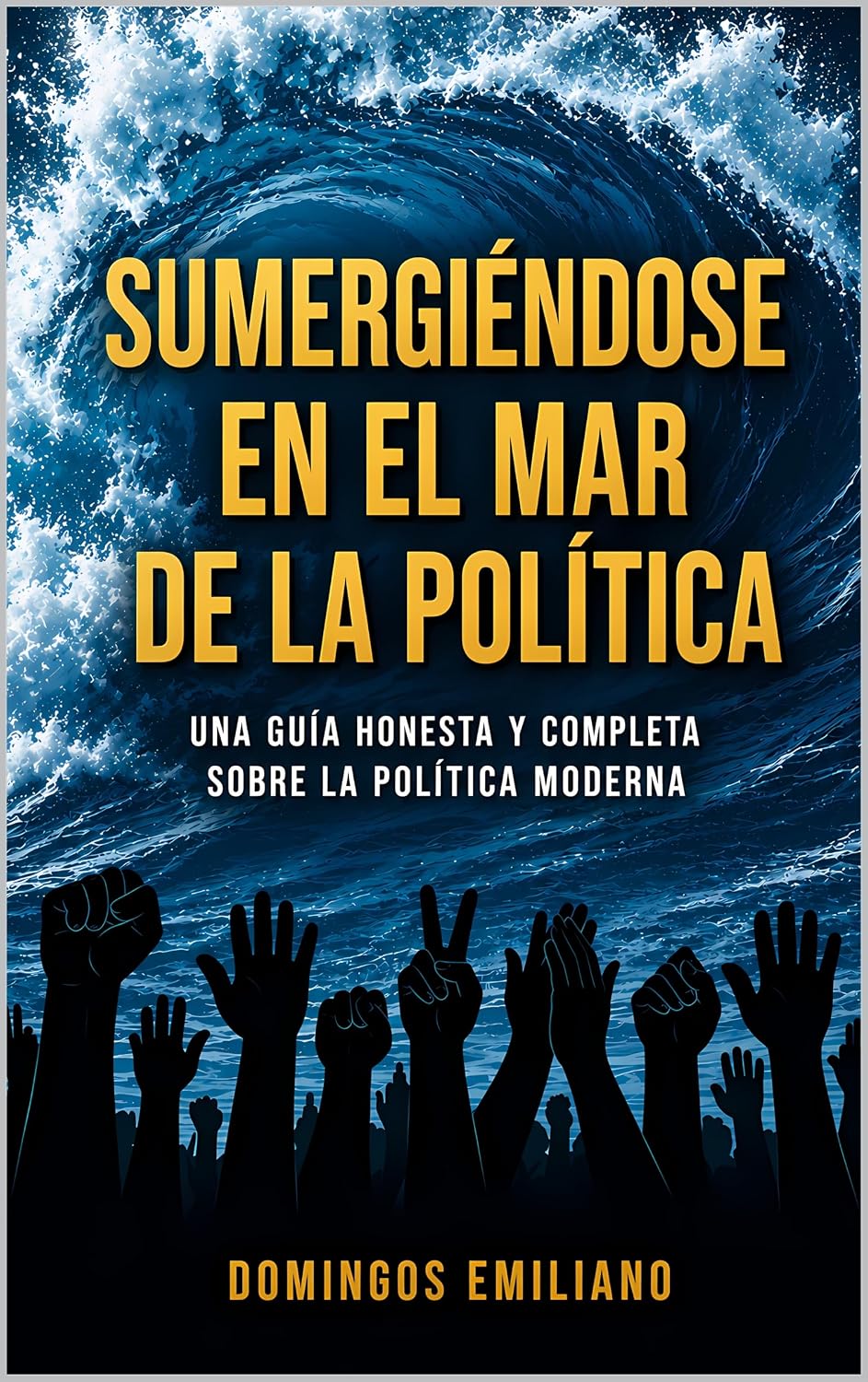 ler totalmente SUMERGIÉNDOSE EN EL MAR DE LA POLÍTICA: UNA GUÍA HONESTA Y COMPLETA SOBRE LA POLÍTICA MODERNA (Spanish Edition)