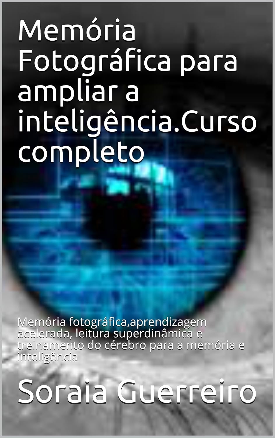 Memória Fotográfica para ampliar a inteligência.Curso completo: Memória fotográfica,aprendizagem acelerada, leitura superdinâmica e treinamento do cérebro para a memória e inteligência baixar o livro de graça