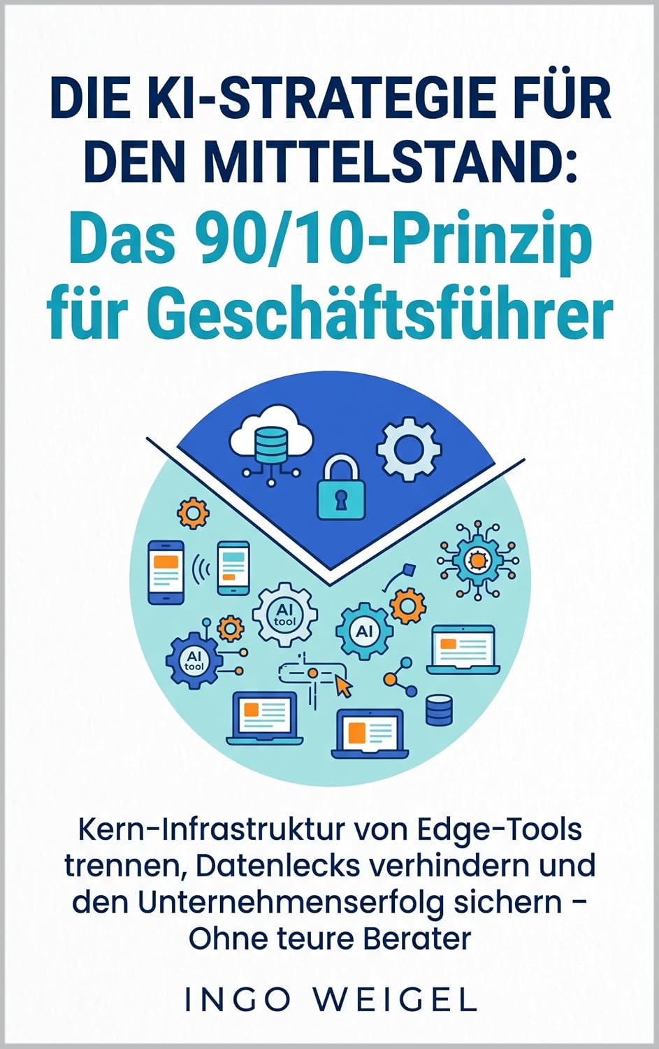 Die KI-Strategie für den Mittelstand: Das 90/10-Prinzip für Geschäftsführer: Kern-Infrastruktur von Edge-Tools trennen, Datenlecks verhindern und den... - Ohne teure Berater (German Edition) baixar o livro de graça