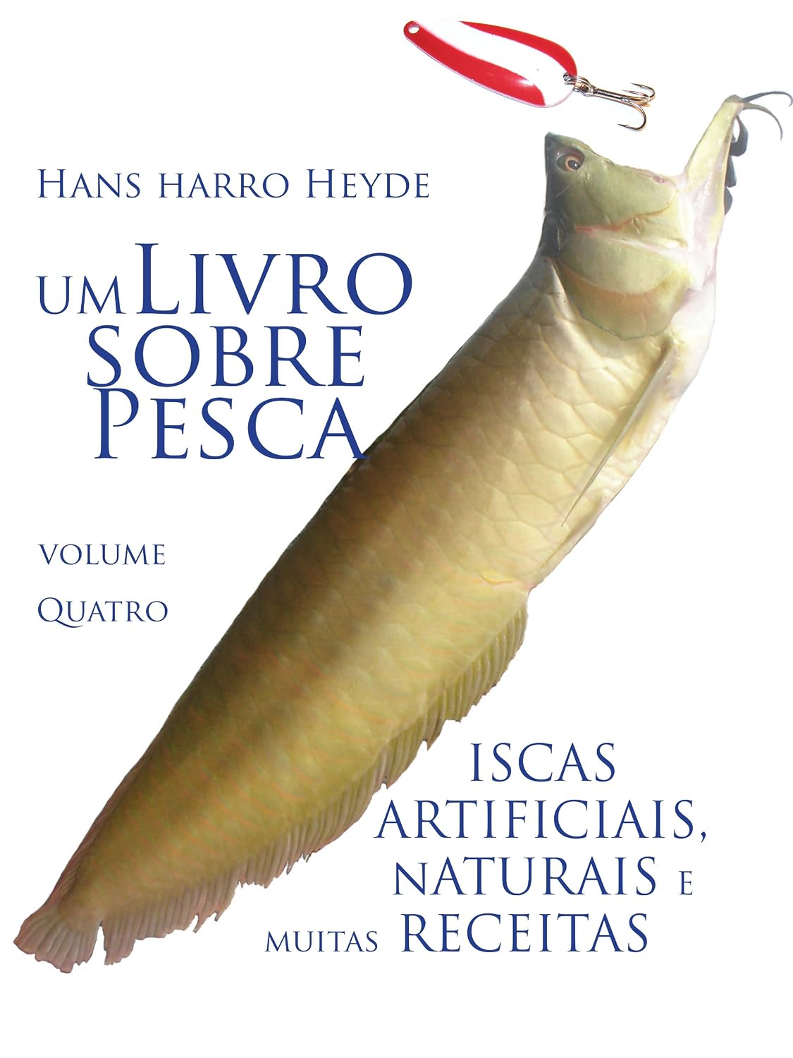 Iscas Artificiais, Naturais e muitas Receitas (Um Livro sobre Pesca 4)