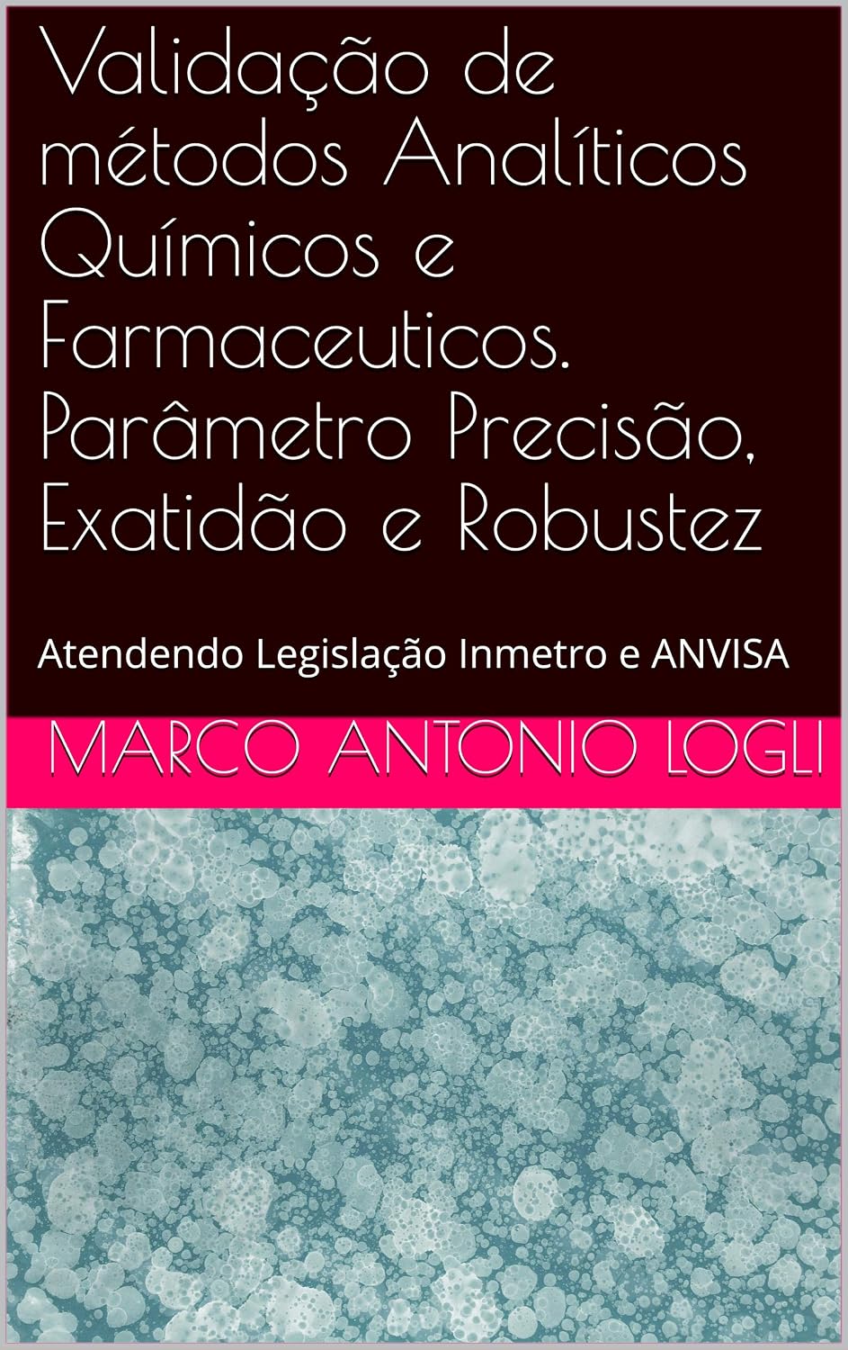 Validação de métodos Analíticos Químicos e Farmaceuticos. Parâmetro Precisão, Exatidão e Robustez: Atendendo Legislação Inmetro e ANVISA baixar livro de graça