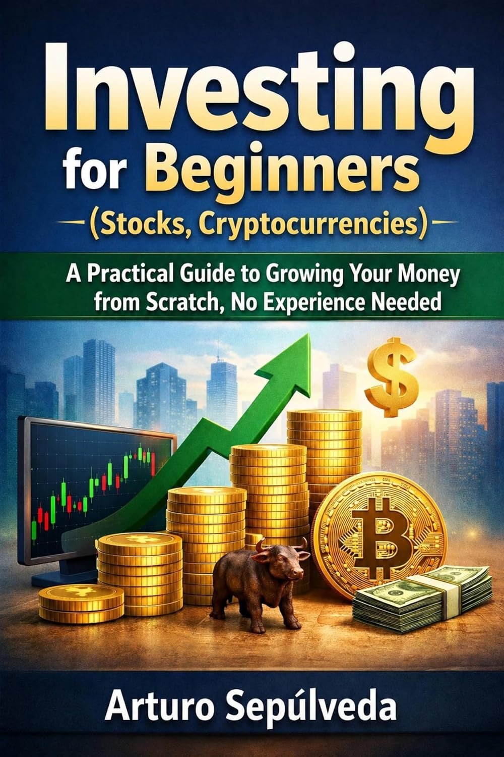 Investing for Beginners (Stocks, Cryptocurrencies): A Practical Guide to Growing Your Money from Scratch, No Experience Needed (English Edition)