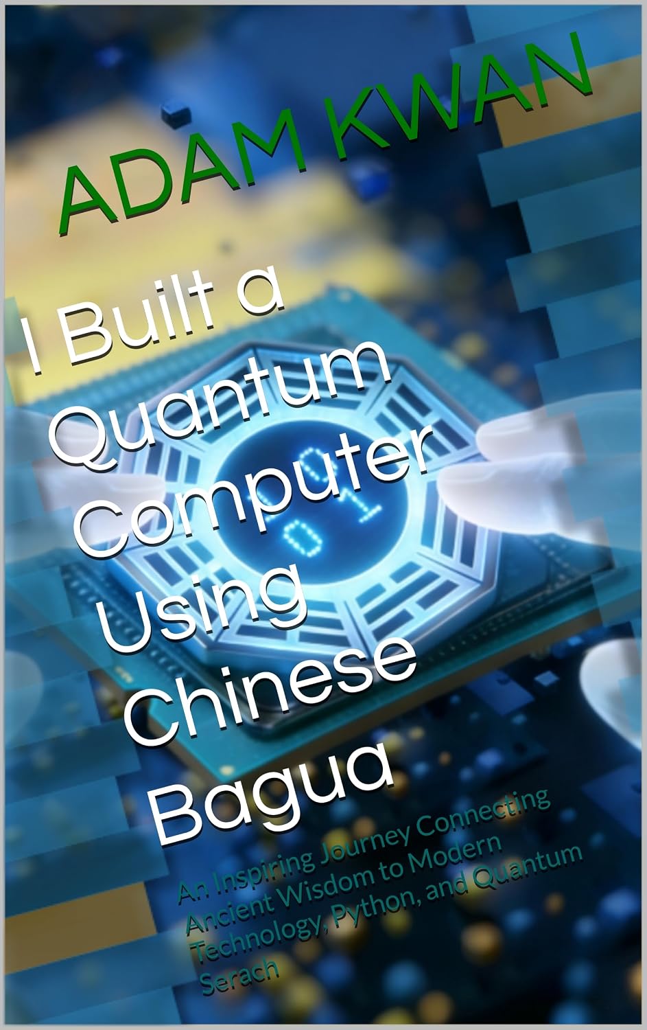 I Built a Quantum Computer Using Chinese Bagua: An Inspiring Journey Connecting Ancient Wisdom to Modern Technology, Python, and Quantum Serach (English Edition) baixar o livro de graça