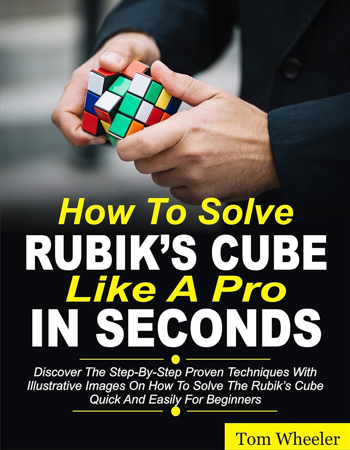 How To Solve Rubik’s Cube Like A Pro In Seconds: Discover The Step By Step Proven Techniques with Illustrative Images on How to Solve the Rubiks Cube Quick and Easily for Beginners (English Edition) baixar o livro de graça