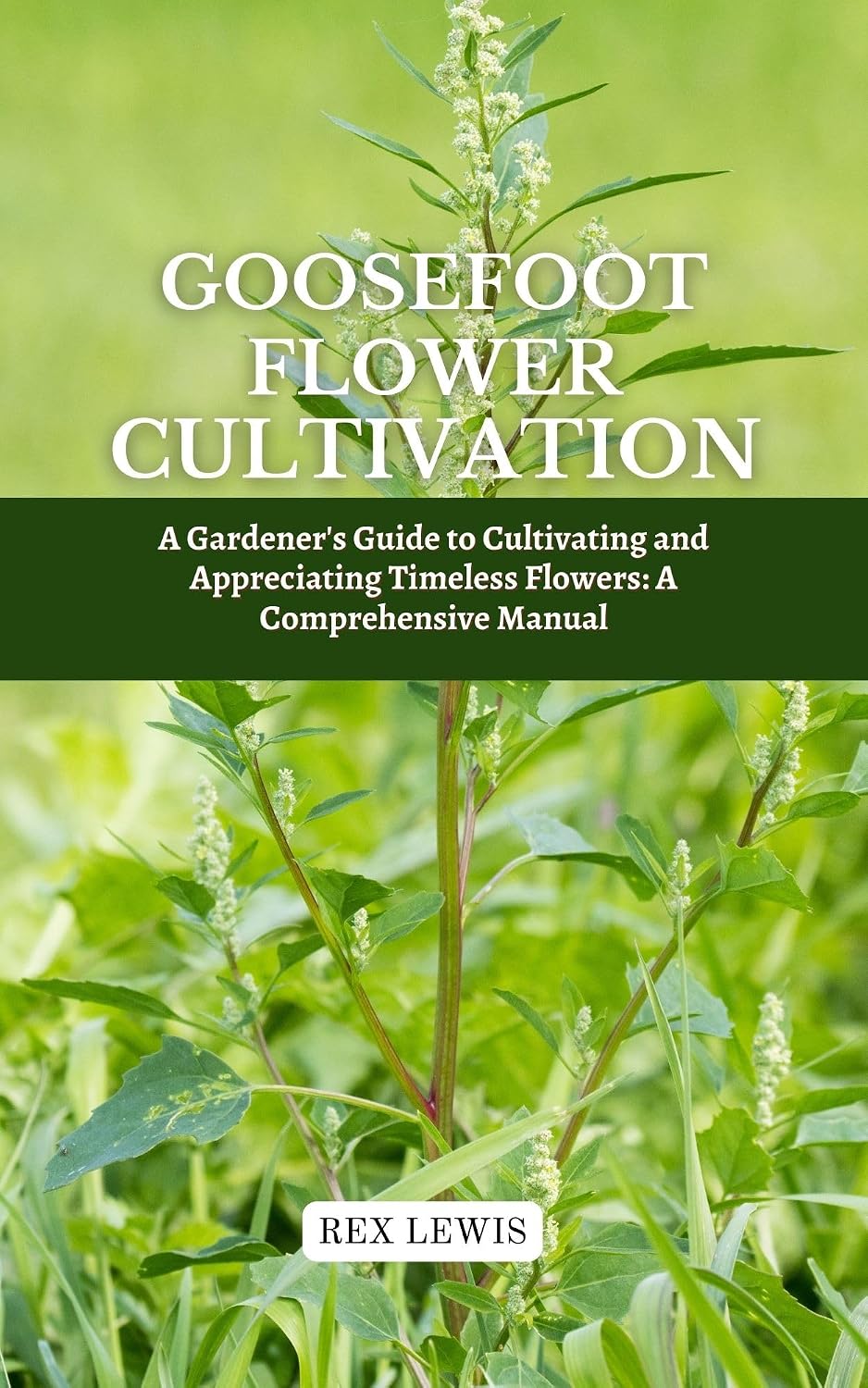 GOOSEFOOT FLOWER CULTIVATION: A Gardener's Guide to Cultivating and Appreciating Timeless Flowers: A Comprehensive Manual (English Edition) baixar livro de graça