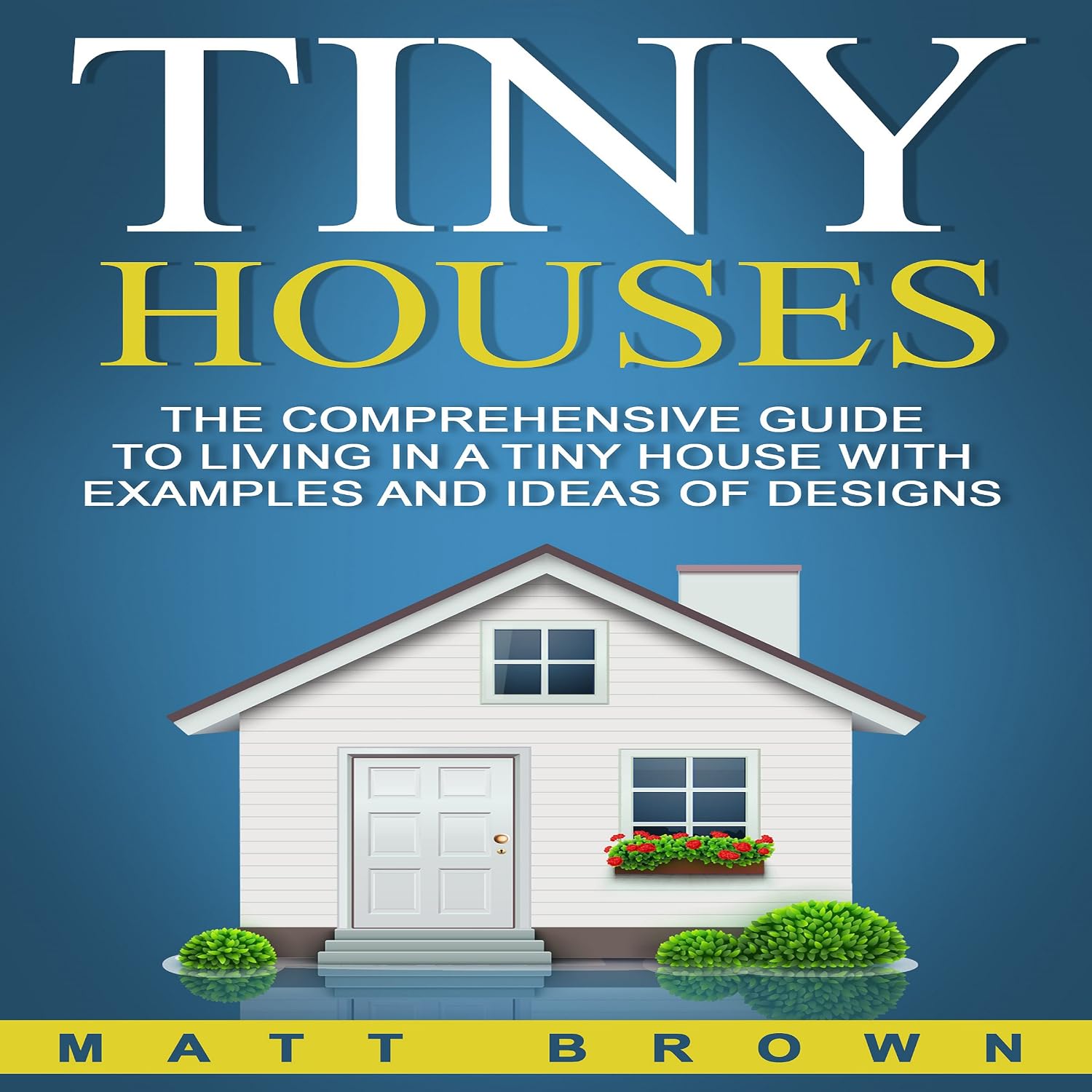 Tiny Houses: The Comprehensive Guide to Living in a Tiny House with Examples and Ideas of Designs baixar livro de graça
