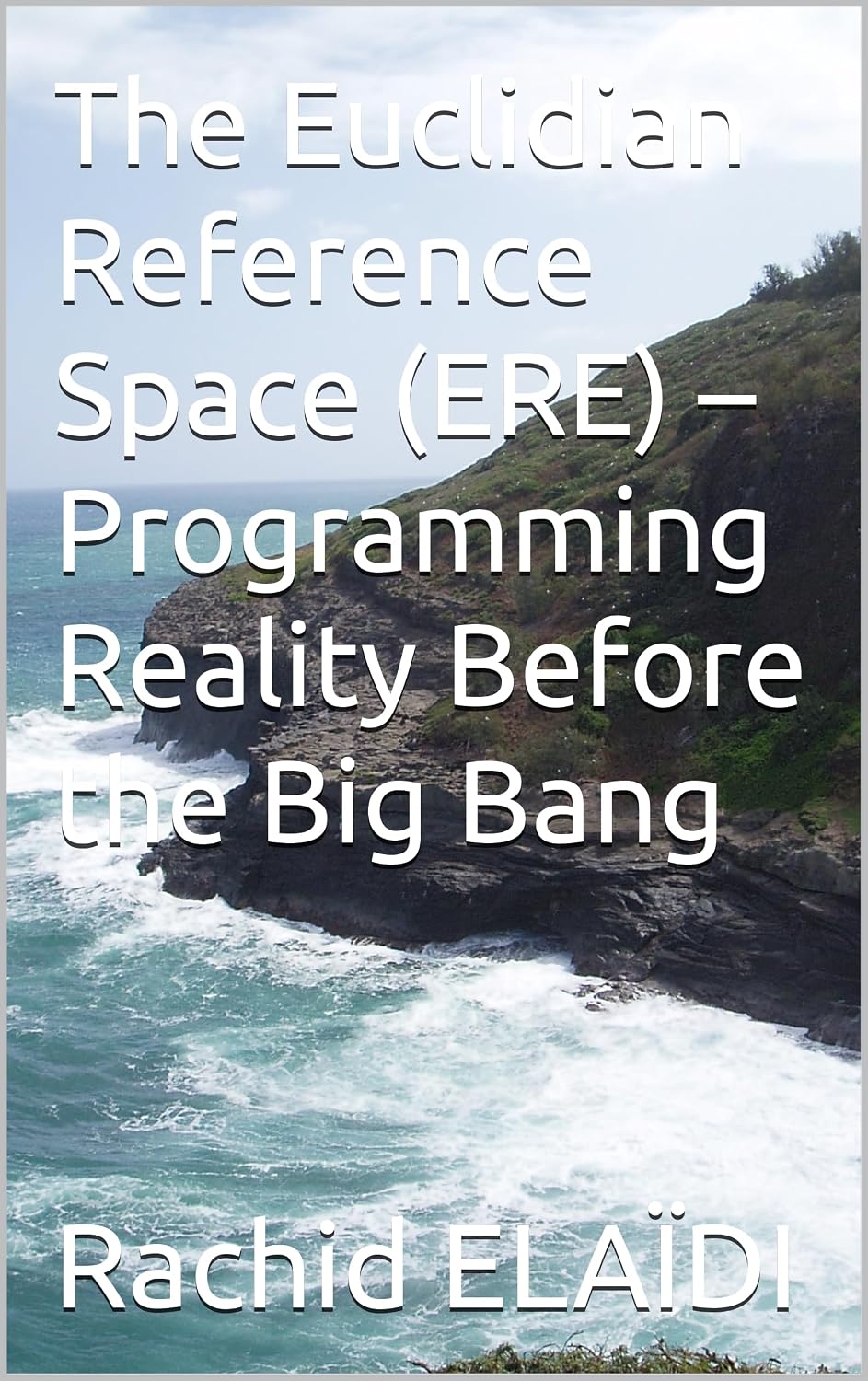 ler totalmente The Euclidian Reference Space (ERE) – Programming Reality Before the Big Bang (French Edition)
