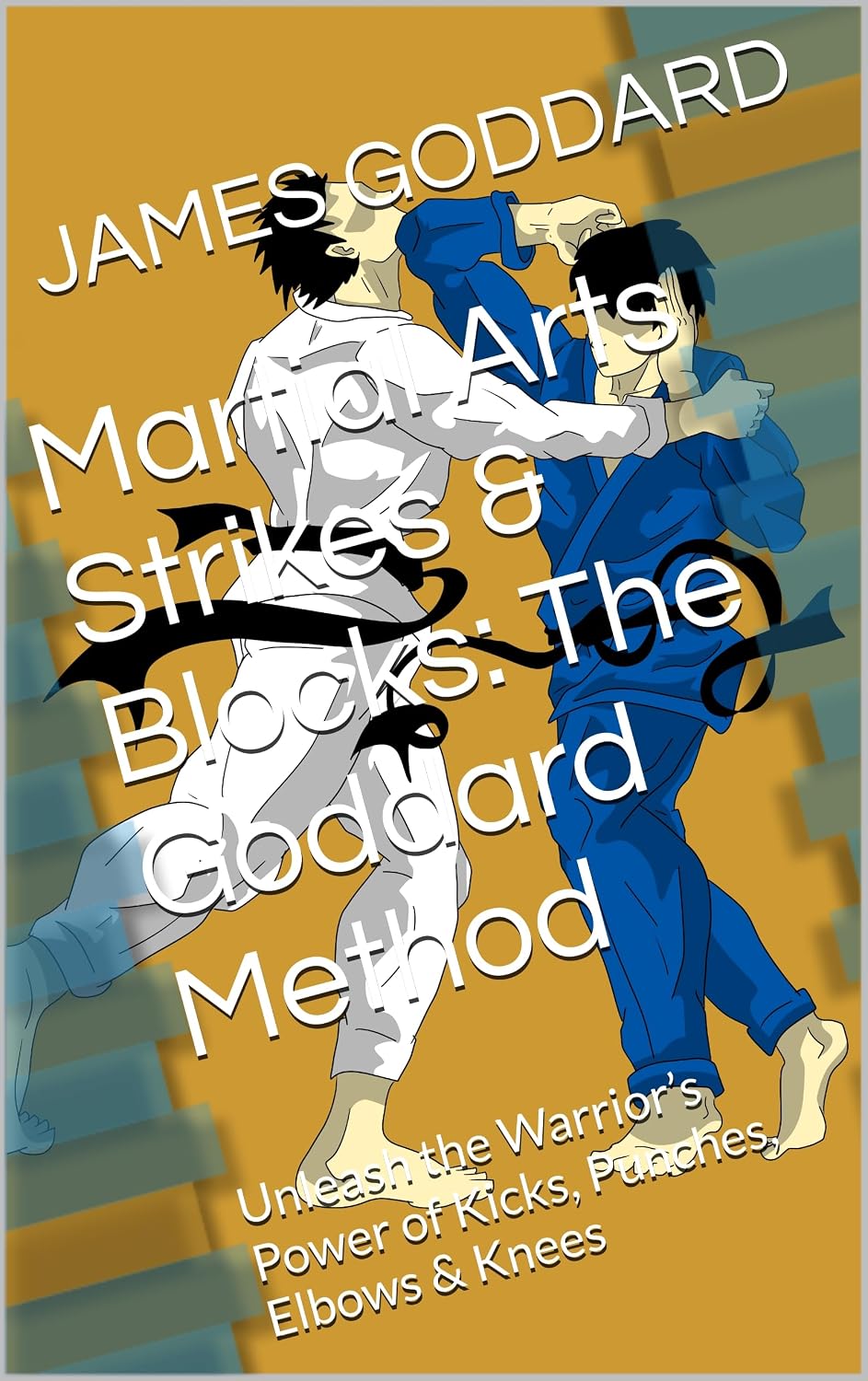 Martial Arts Strikes & Blocks: The Goddard Method: Unleash the Warrior’s Power of Kicks, Punches, Elbows & Knees (English Edition) baixar o livro de graça