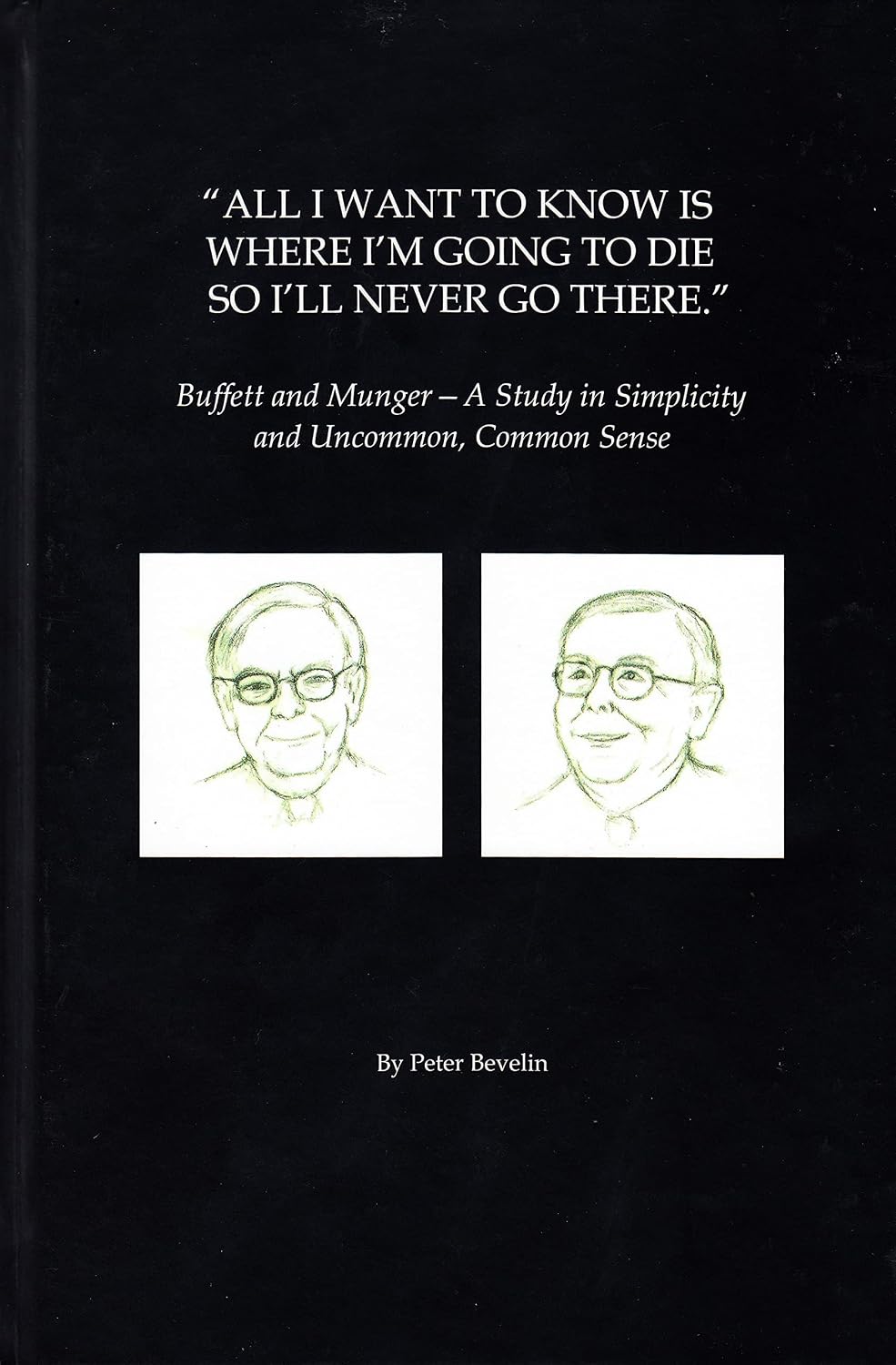 capítulo por capítulo baixar All I Want To Know Is Where I'm Going To Die So I'll Never Go There: Buffett & Munger – A Study in Simplicity and Uncommon, Common Sense [Hardcover] Peter Bevelin