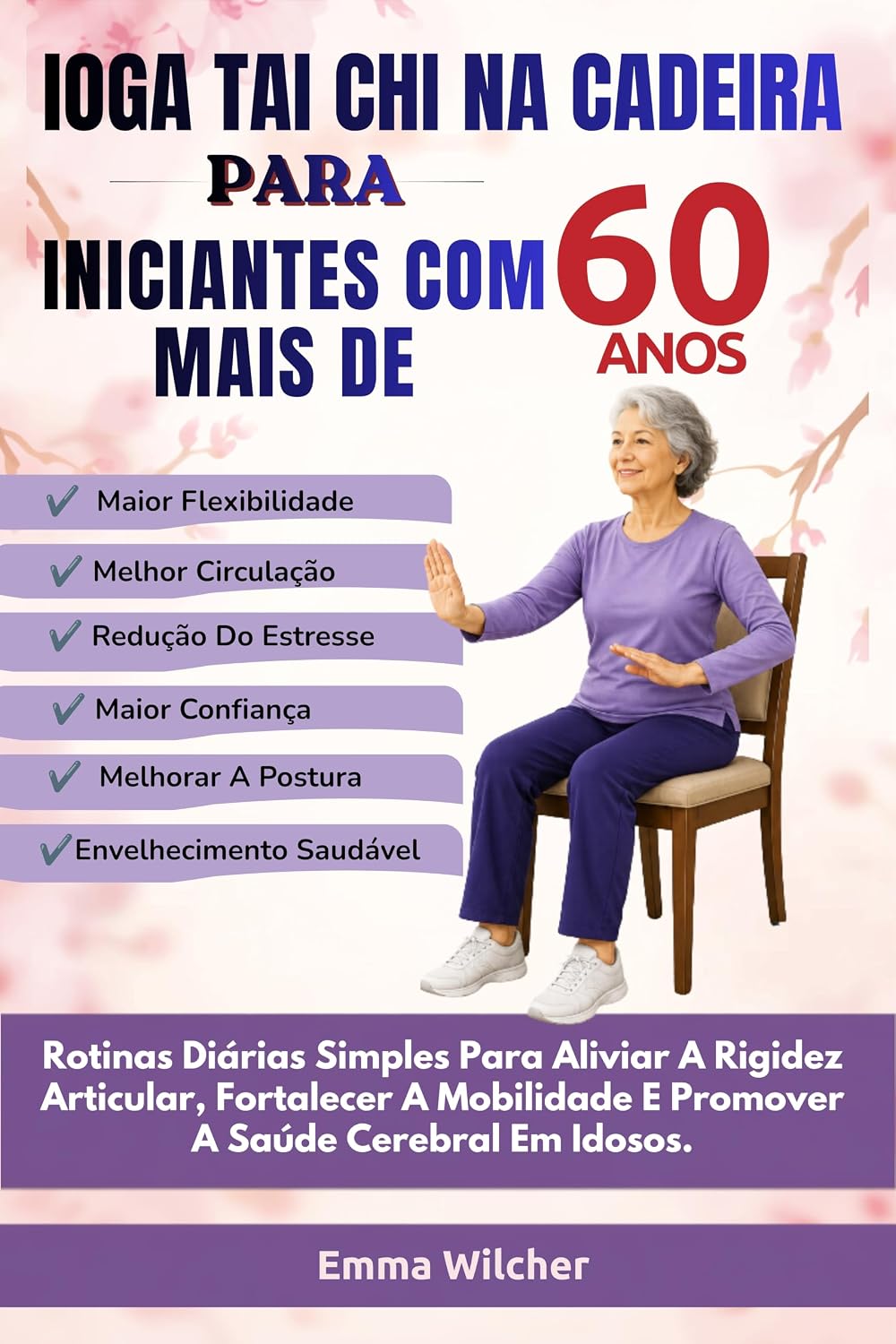 IOGA TAI CHI NA CADEIRA PARA INICIANTES COM MAIS DE 60 ANOS: Rotinas Diárias Simples Para Aliviar A Rigidez Articular, Fortalecer A Mobilidade E Promover A Saúde Cerebral Em Idosos baixar livro de graça