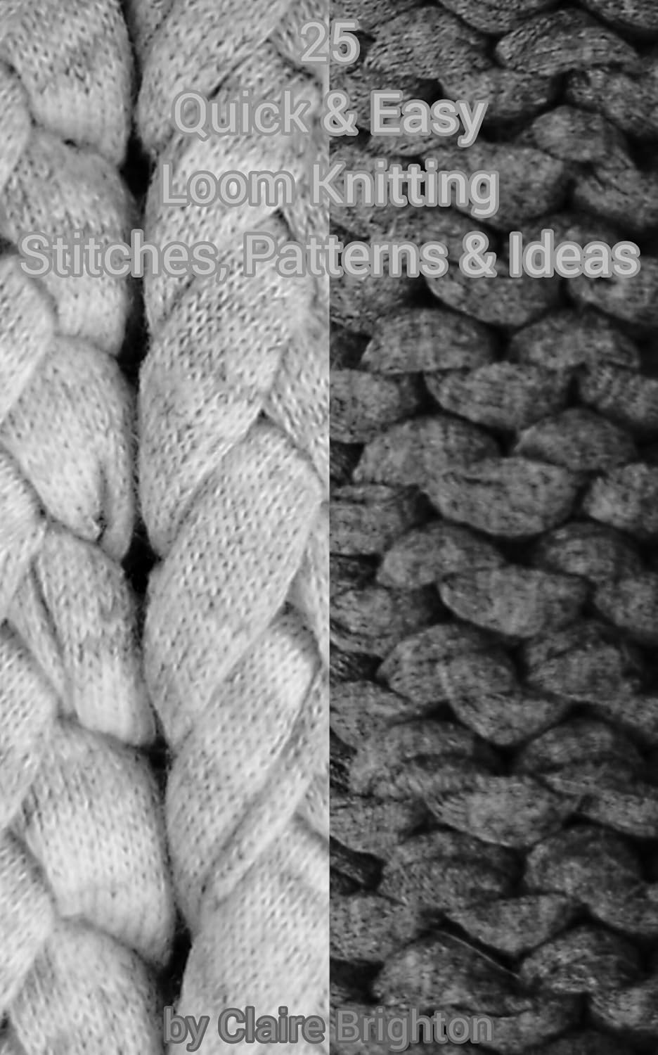 25 QUICK & EASY LOOM KNITTING STITCHES, PATTERNS & IDEAS: by claire brighton (English Edition) baixar livro de graça