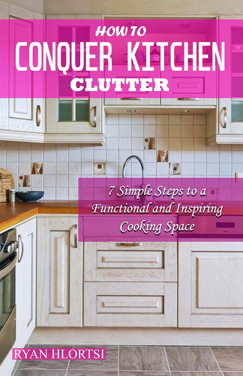 ler totalmente How to Conquer Kitchen Clutter: 7 Simple Steps to a Functional and Inspiring Cooking Space (English Edition)