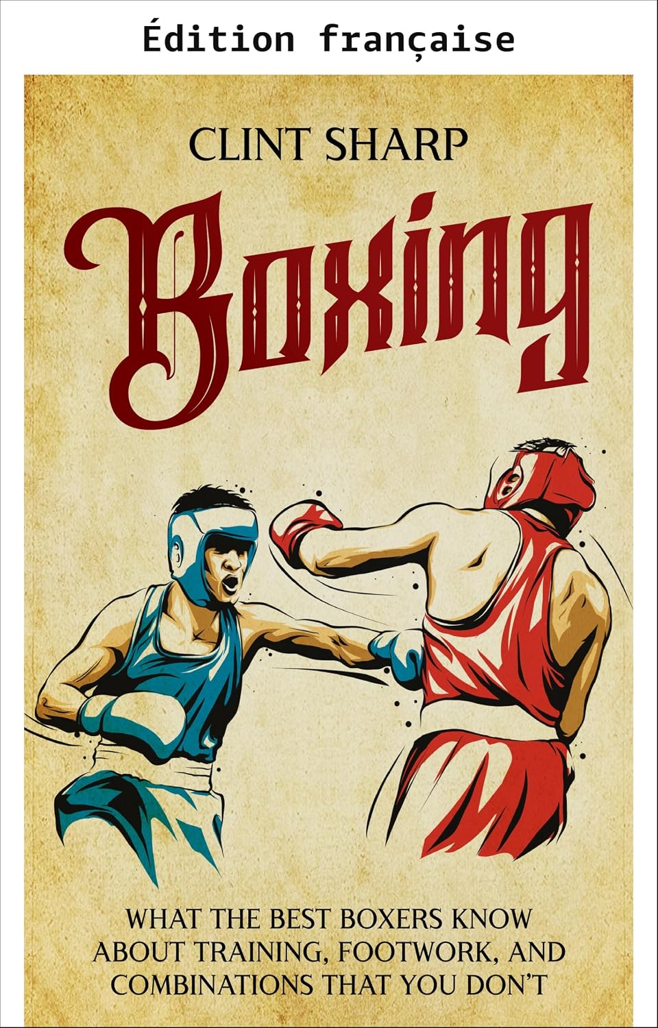 Boxe: ce que les meilleurs boxeurs savent sur l'entraînement, le jeu de jambes et les combinaisons que vous ignorez (Arts martiaux mixtes) (French Edition) baixar livro de graça