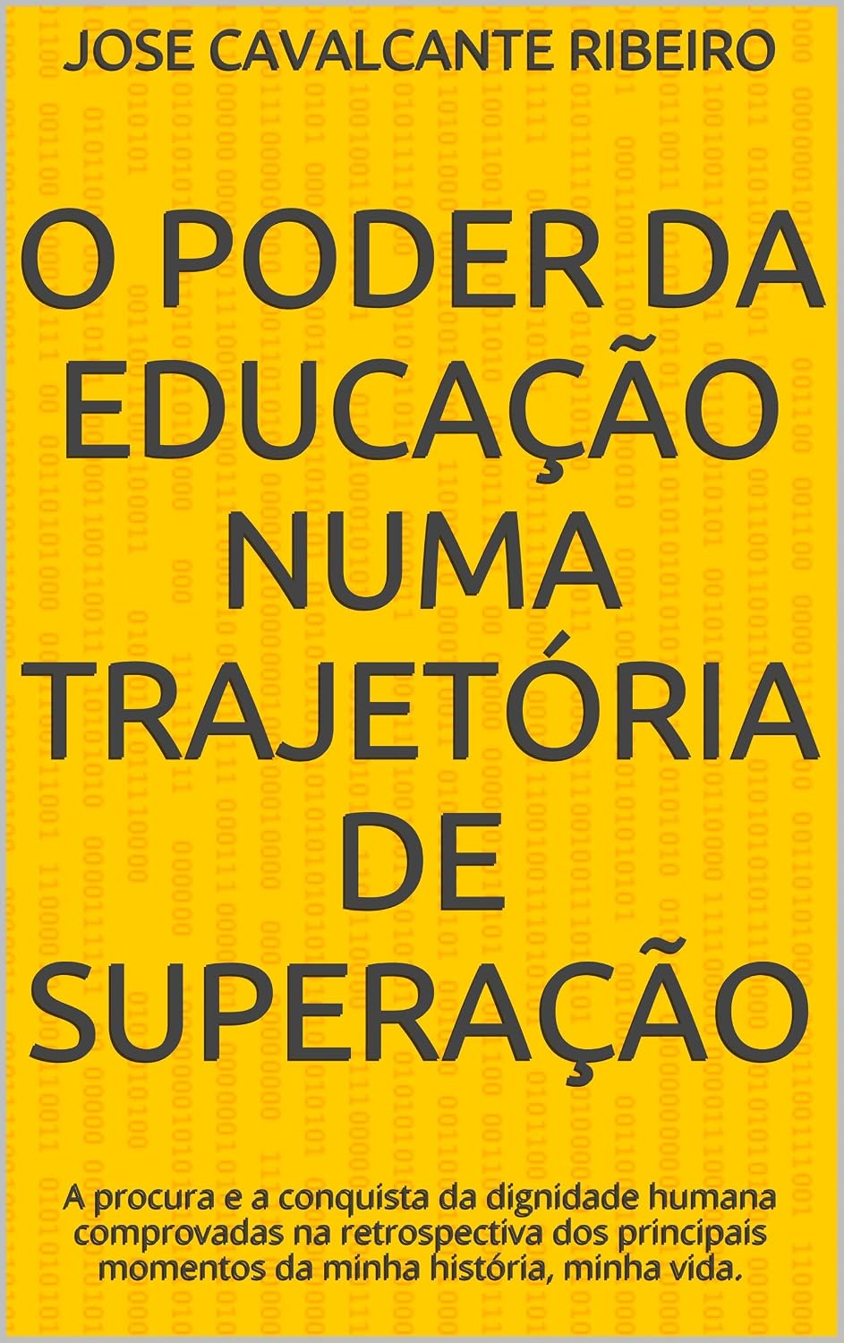 O Poder da Educação Numa Trajetória de Superação: A procura e a conquista da dignidade humana comprovadas na retrospectiva dos principais momentos da minha história, minha vida. baixar livro de graça