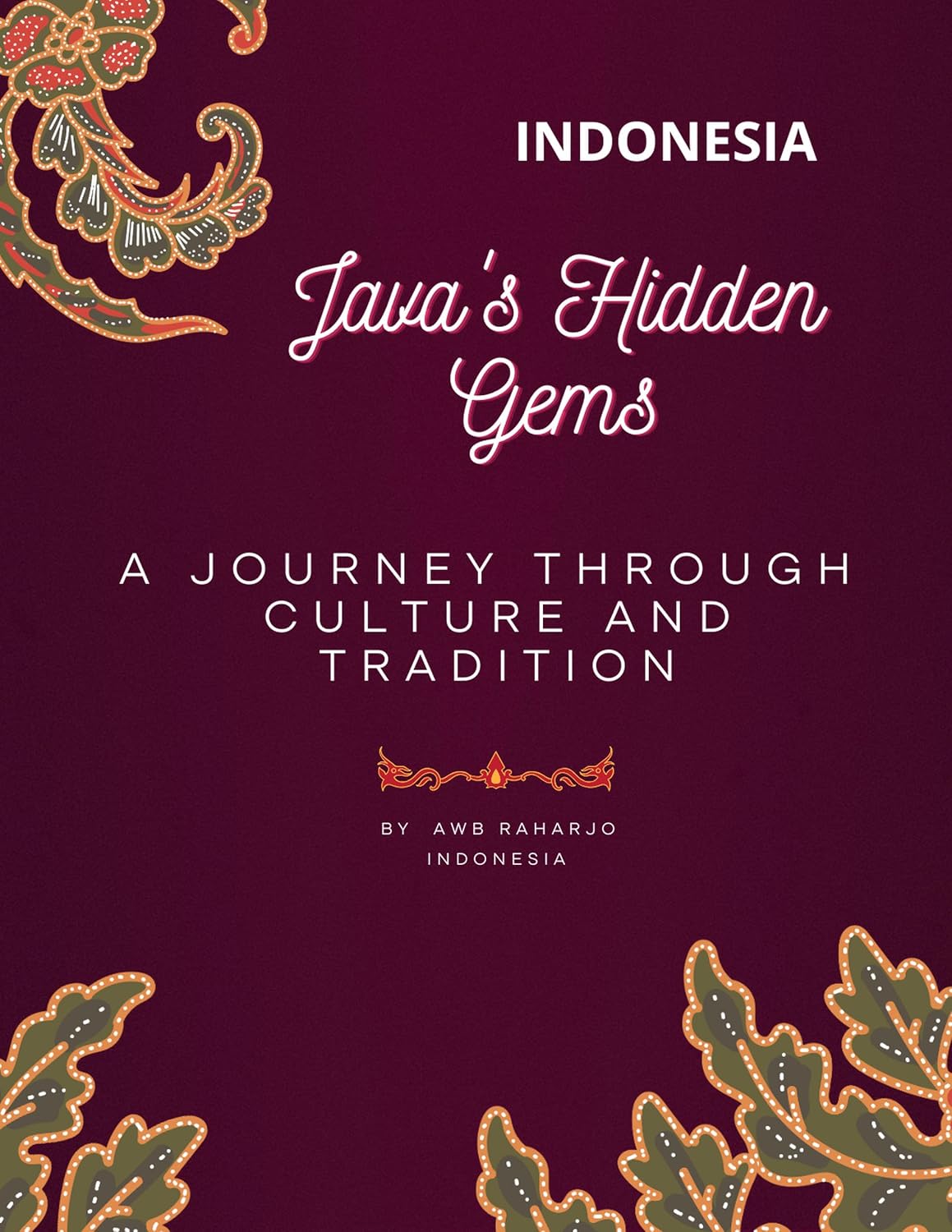 Java’s Hidden Gems: A Journey Through Culture and Tradition: INDONESIA (English Edition)