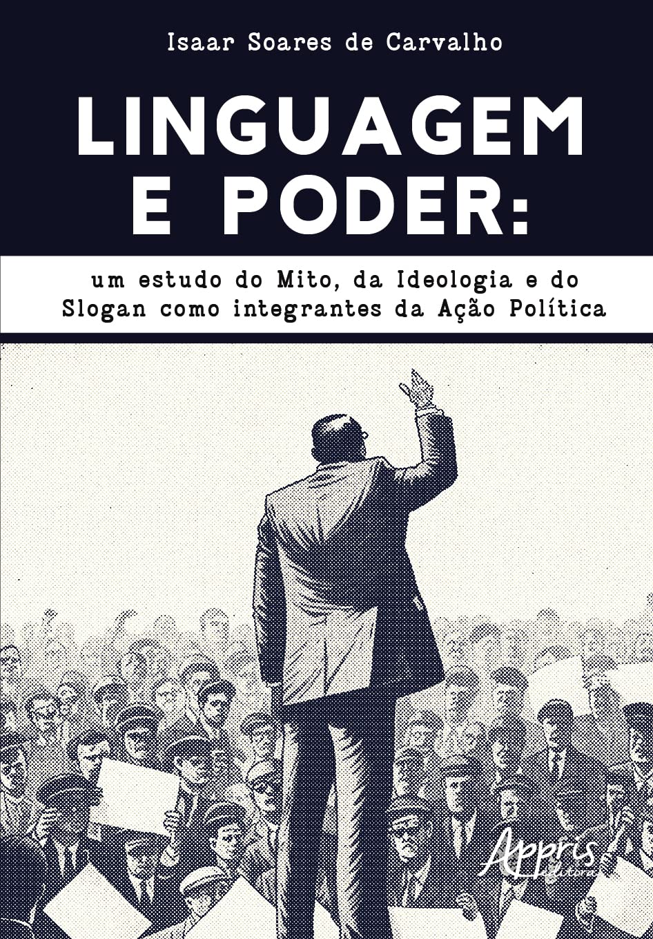 LINGUAGEM E PODER: UM ESTUDO DO MITO, DA IDEOLOGIA E DO SLOGAN COMO INTEGRANTES DA AÇÃO POLÍTICA baixar livro de graça