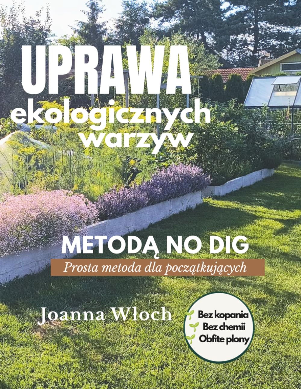 Uprawa ekologicznych warzyw metodą No Dig: Prosty sposób na zdrowe i obfite plony bez chemii i zbędnej pracy. Od założenia warzywnika po zbiory – dla... i doświadczonych ogrodników. (Polish Edition) baixar o livro de graça