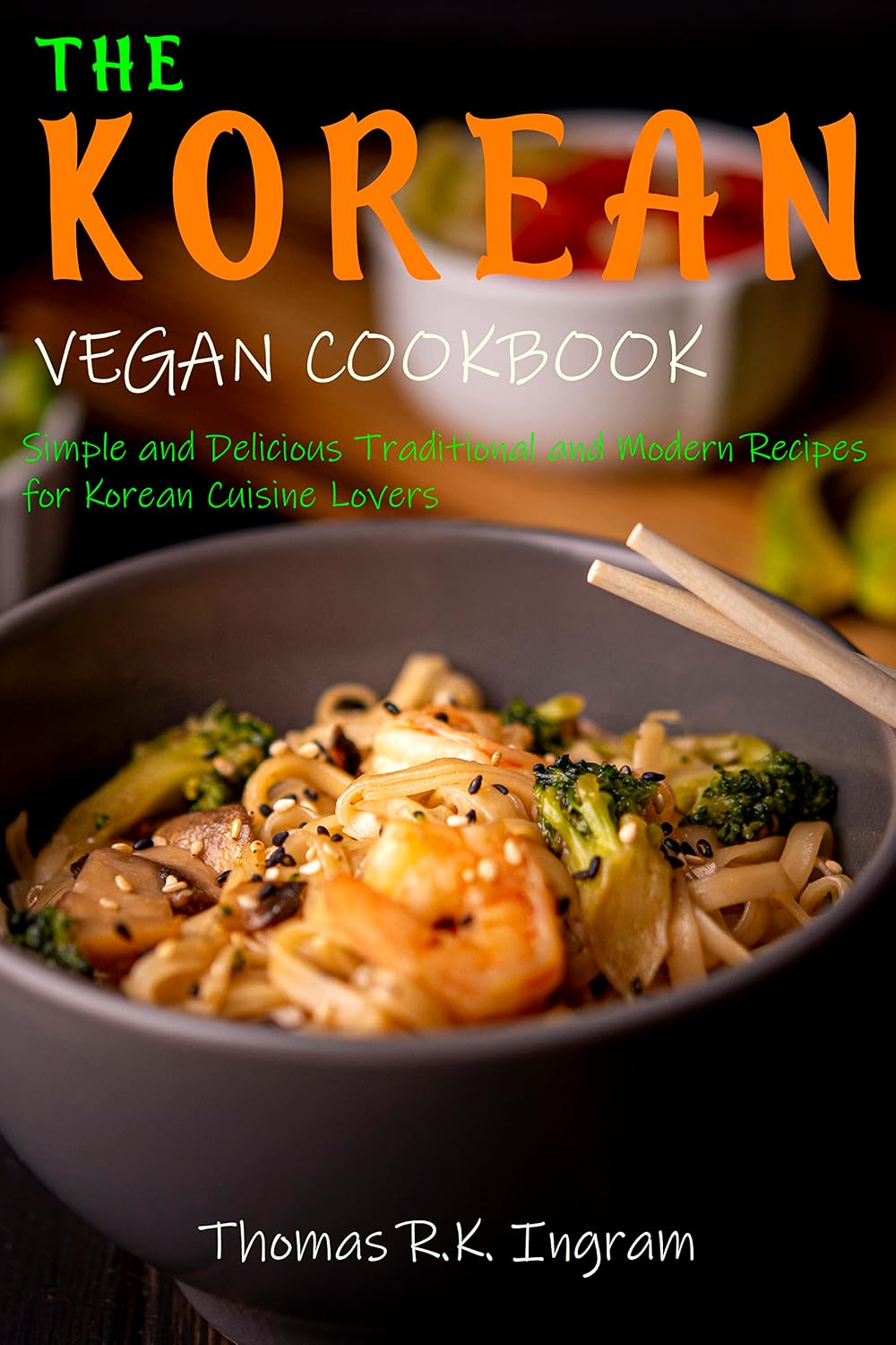 The Korean Vegan Cookbook: Simple and Delicious Traditional and Modern Recipes for Korean Cuisine Lovers (English Edition) baixar livro de graça