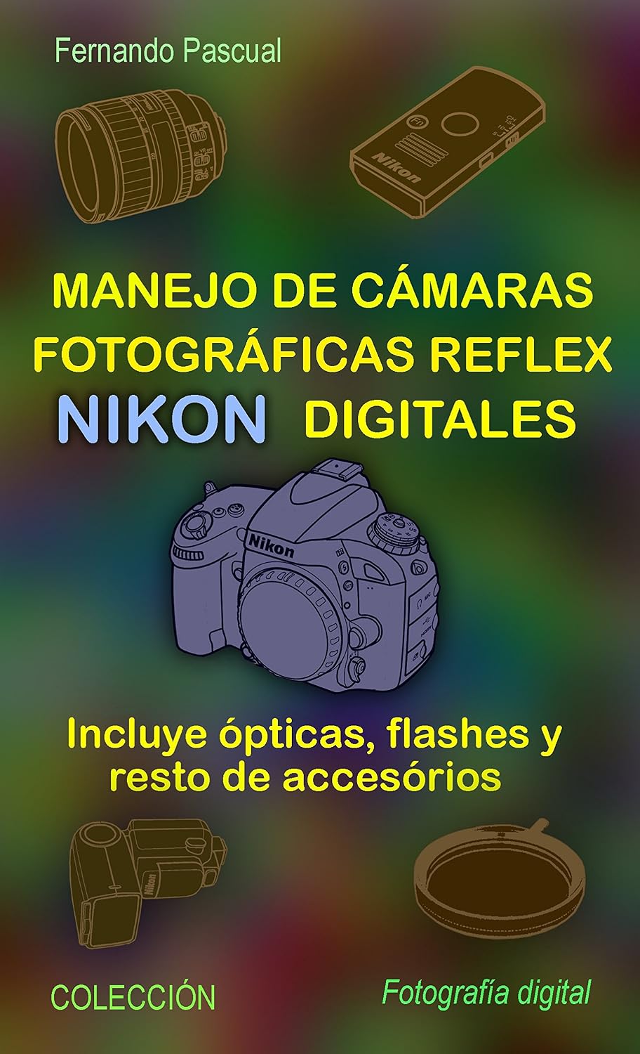 ler totalmente Manejo de cámaras fotográficas reflex NIKON digitales: Incluye ópticas, flashes y resto de accesorios (Colección Fotográfia Digital) (Spanish Edition)