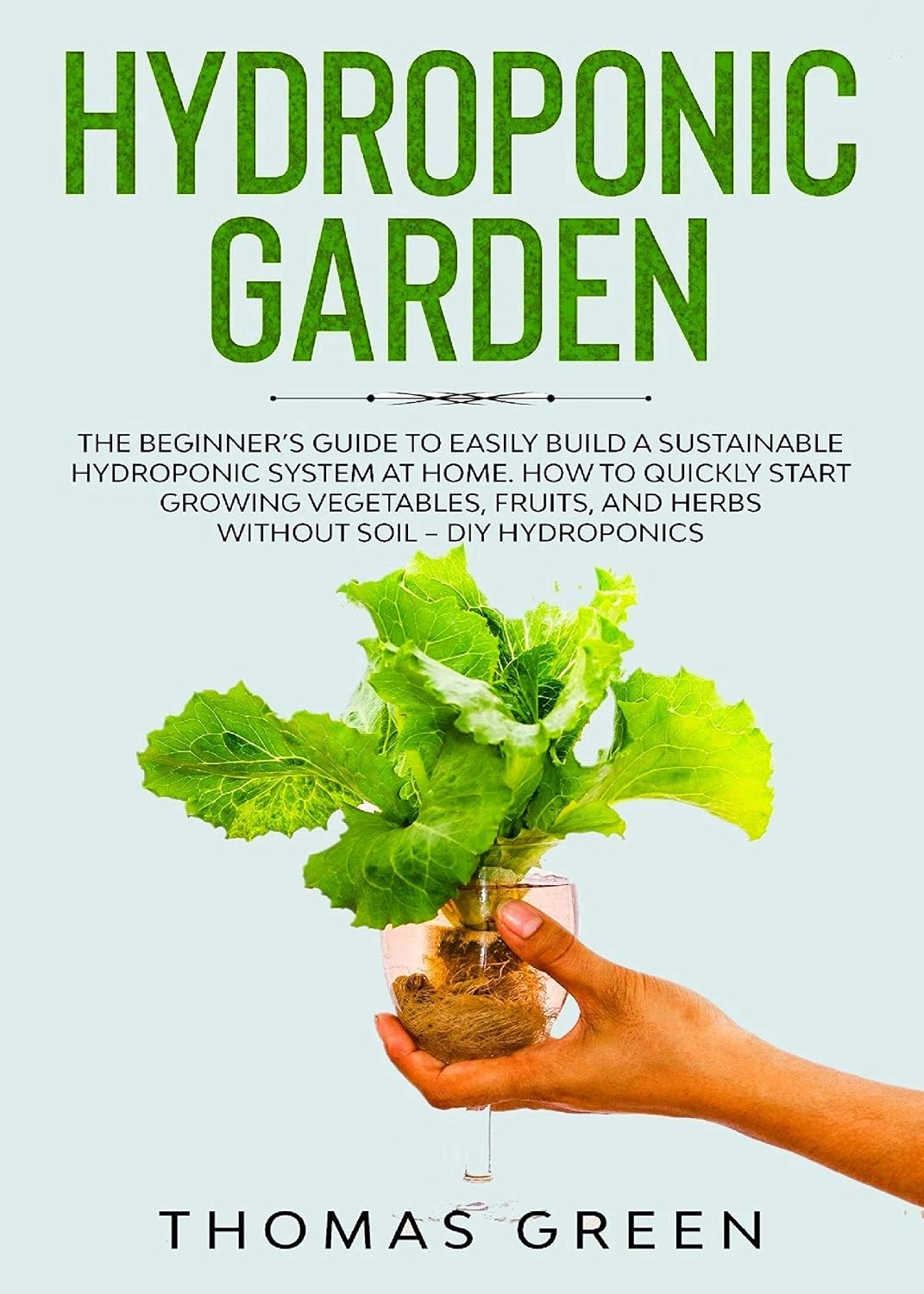 ler totalmente Hydroponic Garden: The Beginner’s Guide to Easily Build a Sustainable Hydroponic System at Home. How to Quickly Start Growing Vegetables, Fruits, and Herbs... (DIY Hydroponics Book 2) (English Edition)