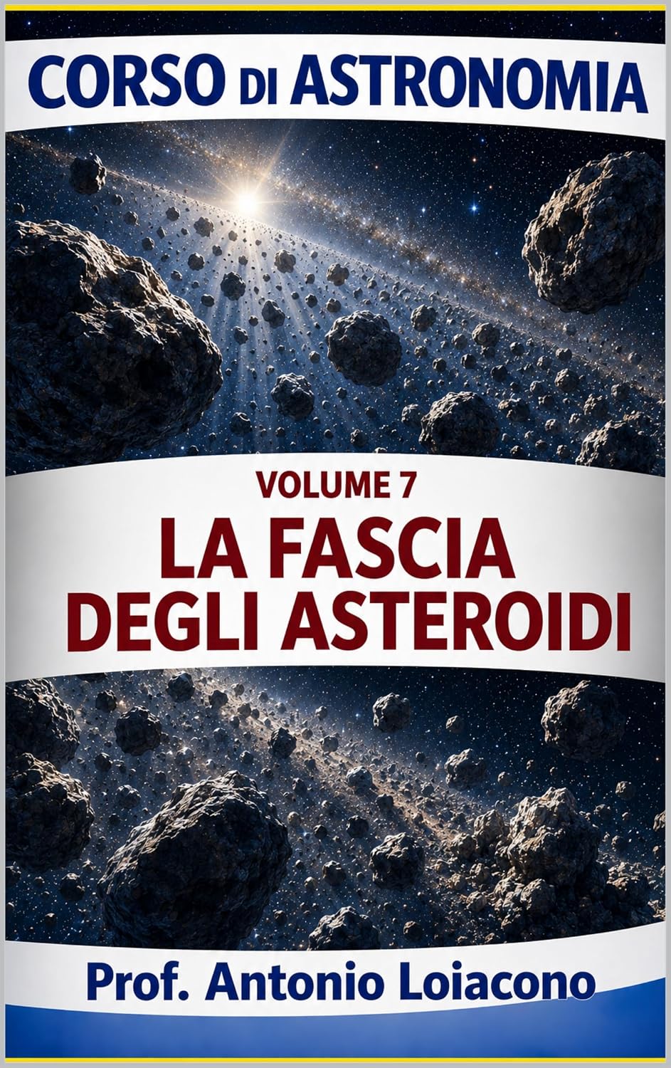 CORSO DI ASTRONOMIA - Volume 7 - LA FASCIA DEGLI ASTEROIDI: Il Pianeta mai nato (CORSO DI ASTRONOMIA - Di Antonio Loiacono) (Italian Edition)