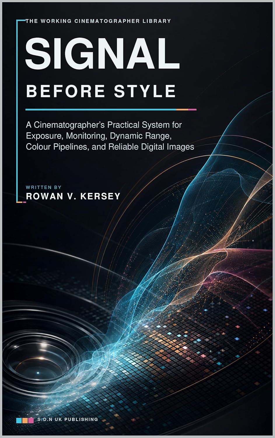 Signal Before Style: A Cinematographer’s Practical System for Exposure, Monitoring, Dynamic Range, Colour Pipelines, and Reliable Digital Images (Premium... Reference Series Book 2) (English Edition) baixar o livro de graça