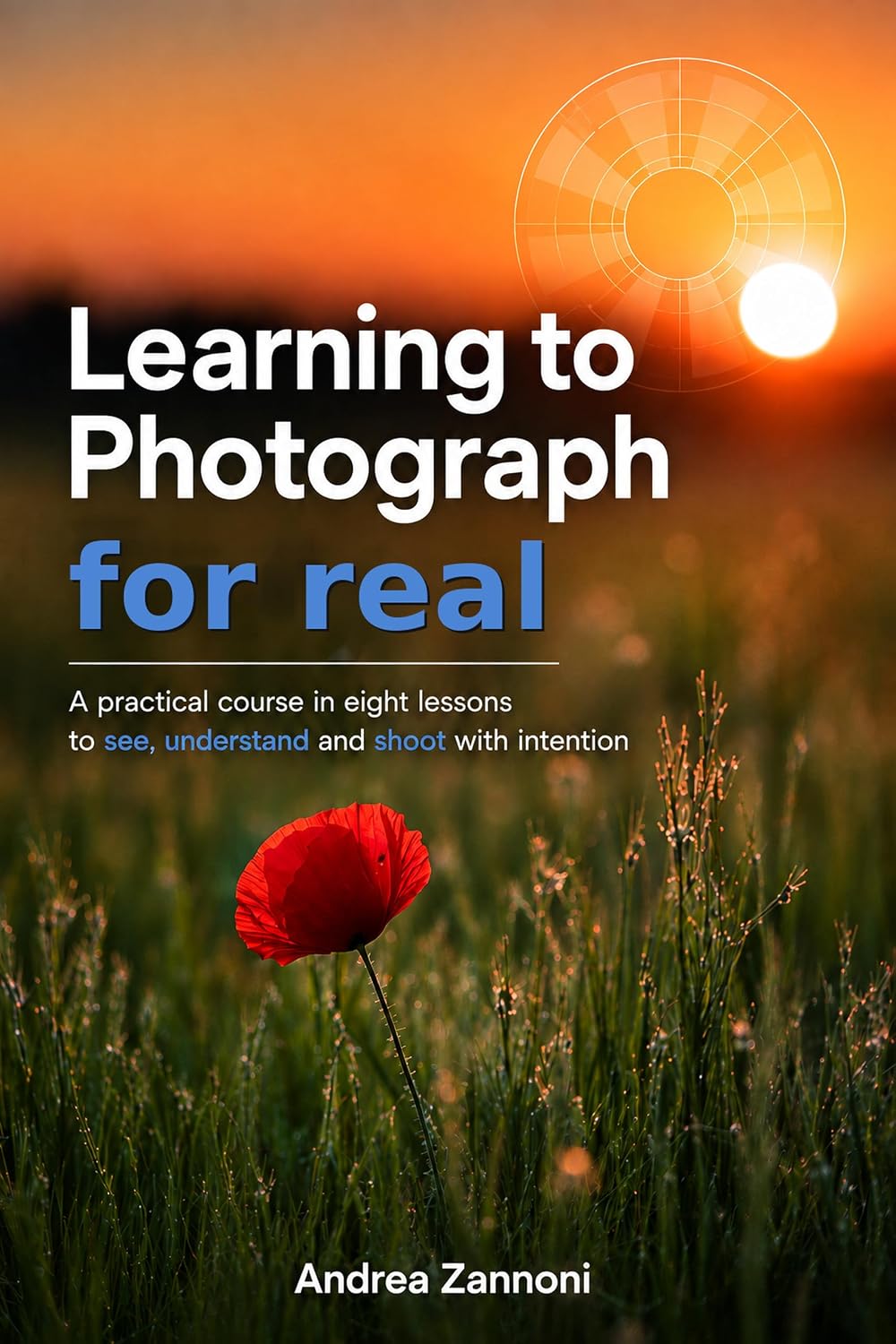 ler totalmente Learning to Photograph for Real: A practical eight-lesson path to seeing, understanding, and shooting with intention (English Edition)