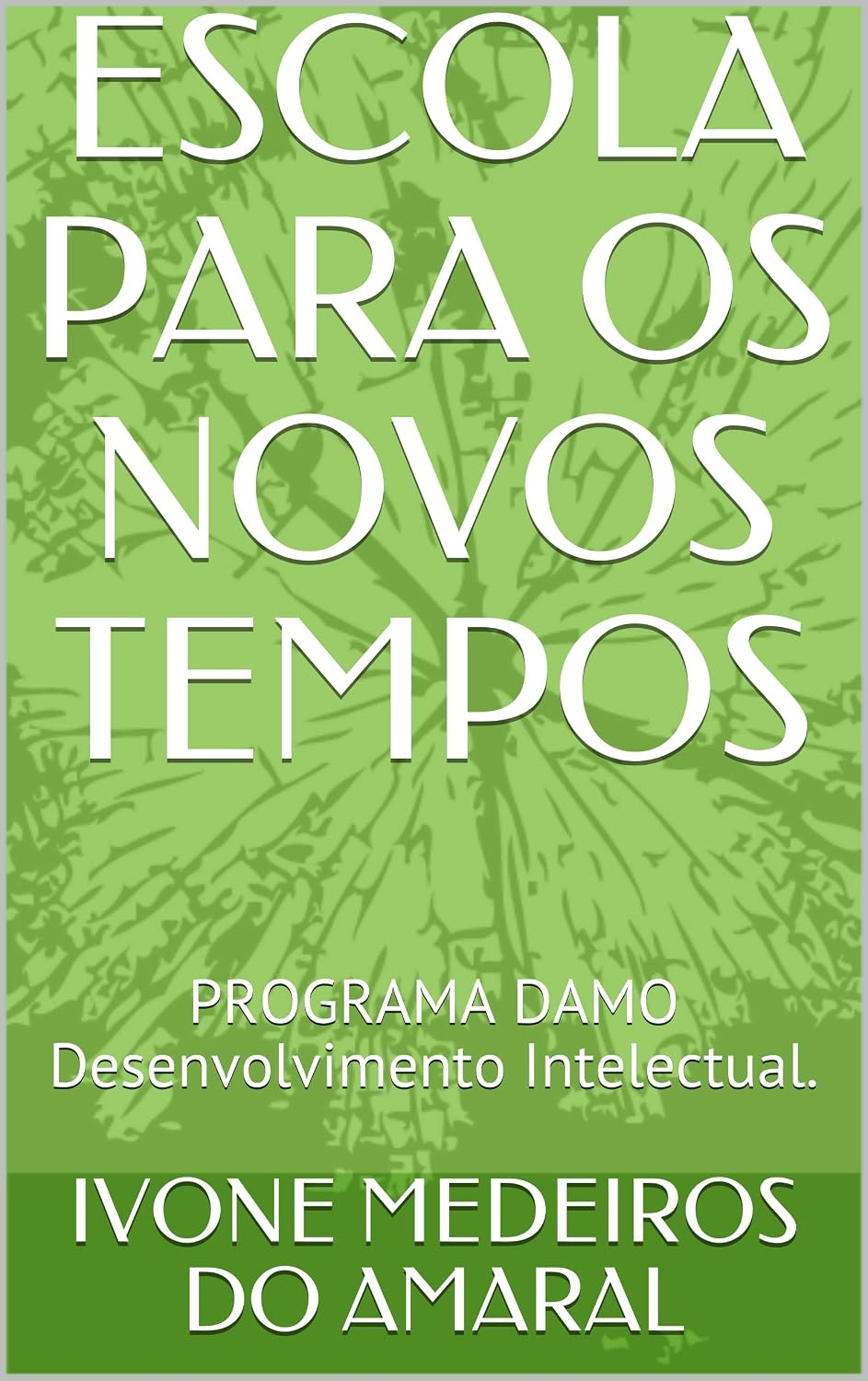 ESCOLA PARA OS NOVOS TEMPOS: PROGRAMA DAMO Desenvolvimento Intelectual. (EDUCAÇÃO PARA OS NOVOS TEMPOS Livro 7) baixar livro de graça