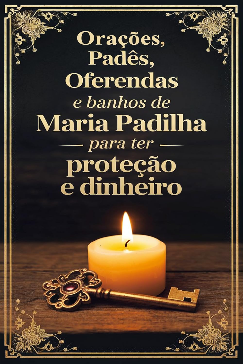 Orações, Padês, Oferendas e Banhos de Maria Padilha para ter Proteção e Dinheiro: Faça Quaisquer Tipos de Pedidos à Maria Padilha baixar o livro de graça