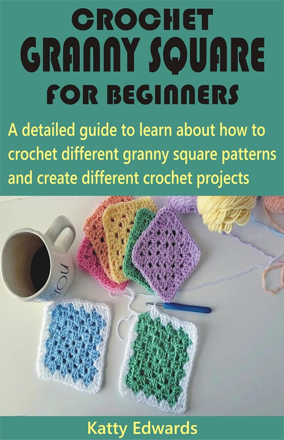 Crochet Granny Square for Beginners: A detailed guide to learn about how to crochet different granny square patterns and create different crochet projects (English Edition)