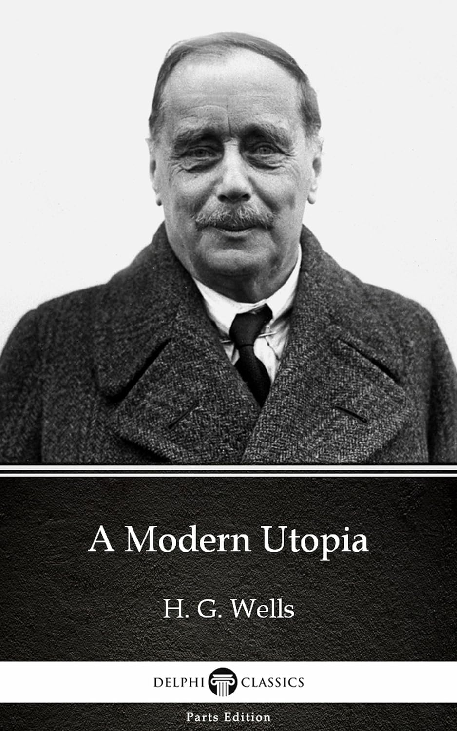 A Modern Utopia by H. G. Wells - Delphi Classics (Illustrated) (Delphi Parts Edition (H. G. Wells) Book 13) (English Edition)