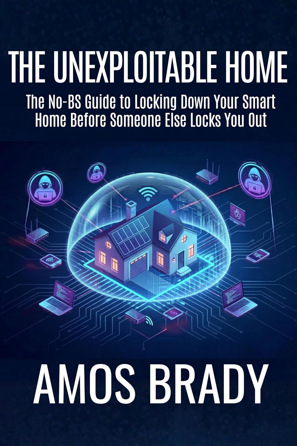 The Unexploitable Home: The No-BS Guide to Locking Down Your Smart Home Before Someone Else Locks You Out (Amos Brady Defense System: Manuals for Modern Survival) (English Edition) baixar livro de graça